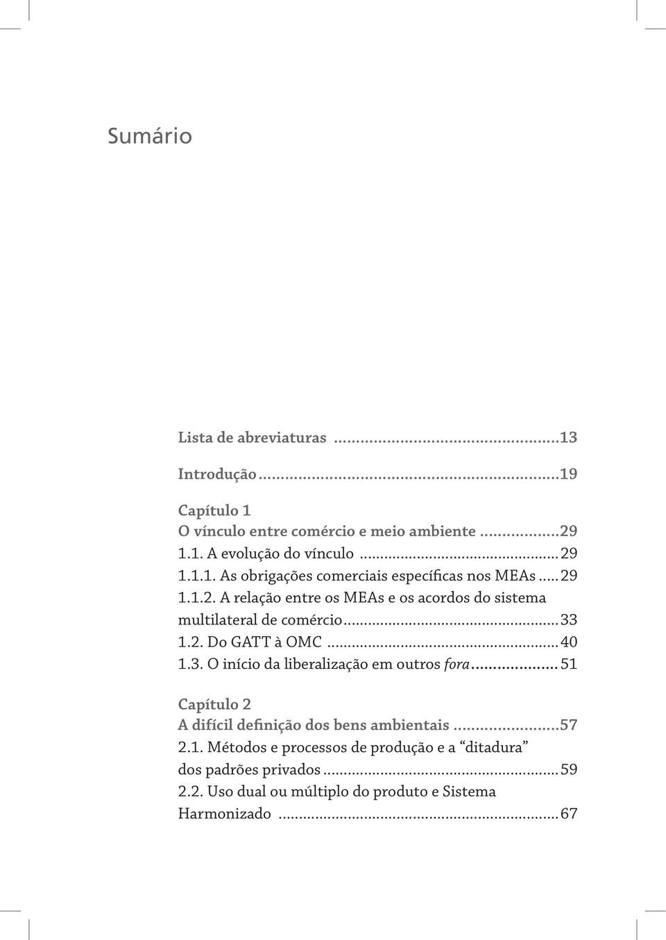 ..33 1.2. Do GATT à OMC...40 1.3. O início da liberalização em outros fora...51 Capítulo 2 A difícil definição dos bens ambientais...57 2.