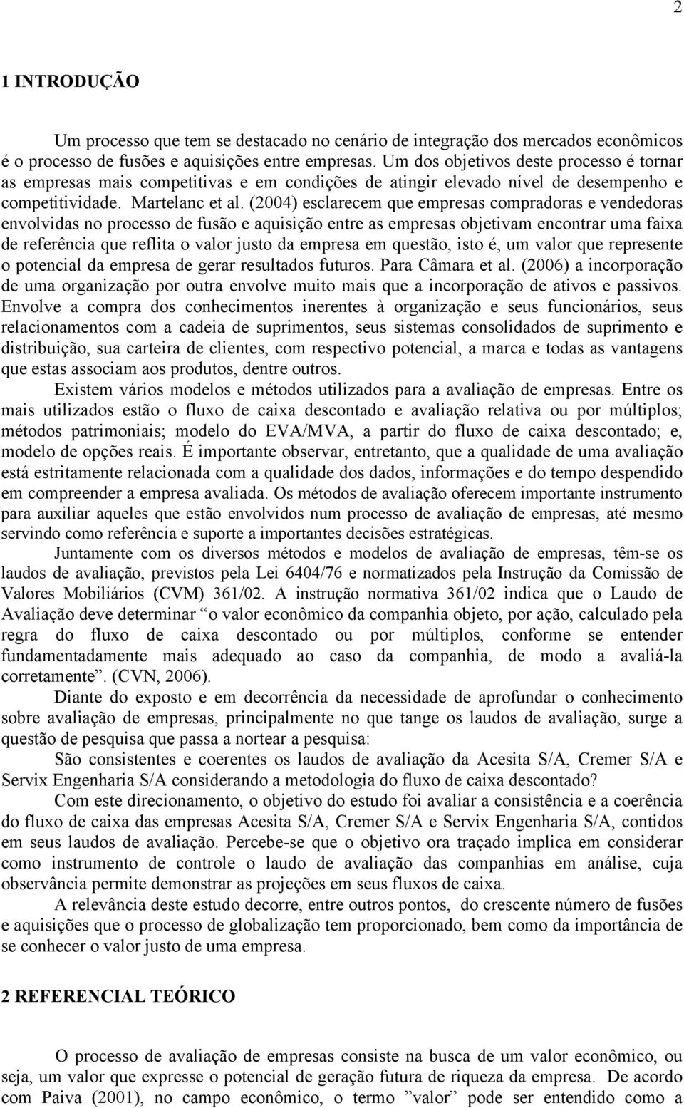 (2004) esclarecem que empresas compradoras e vendedoras envolvidas no processo de fusão e aquisição entre as empresas objetivam encontrar uma faixa de referência que reflita o valor justo da empresa