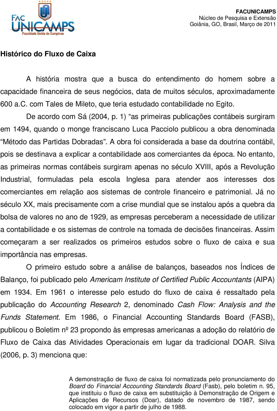 A obra foi considerada a base da doutrina contábil, pois se destinava a explicar a contabilidade aos comerciantes da época.