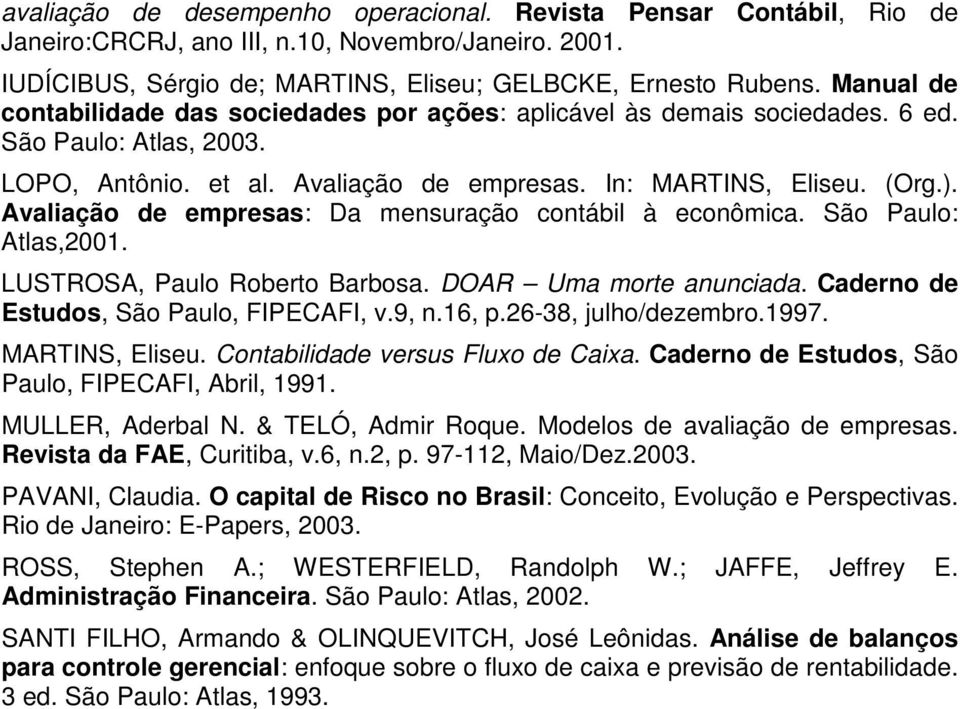 Avaliação de empresas: Da mensuração contábil à econômica. São Paulo: Atlas,2001. LUSTROSA, Paulo Roberto Barbosa. DOAR Uma morte anunciada. Caderno de Estudos, São Paulo, FIPECAFI, v.9, n.16, p.