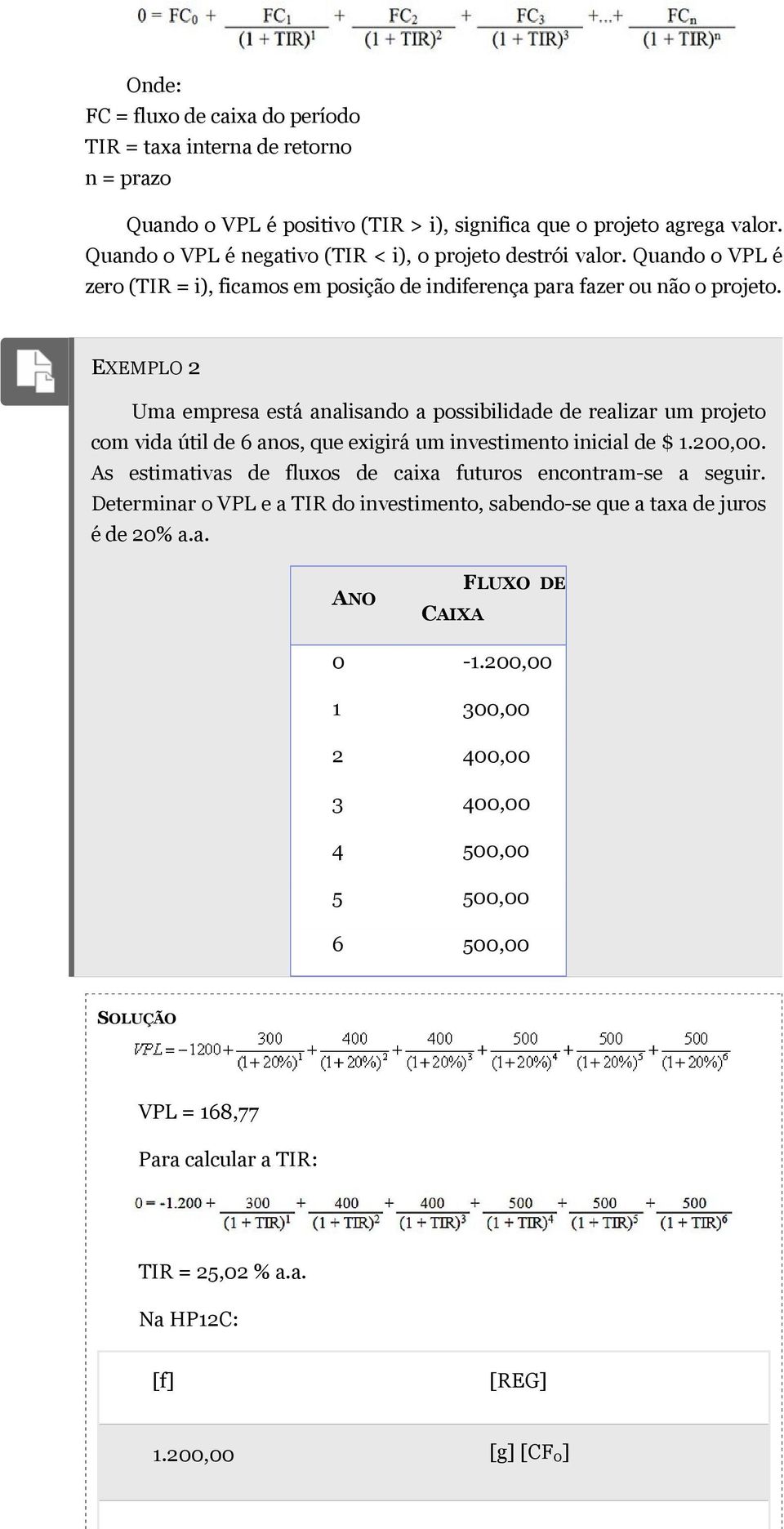 EXEMPLO 2 Uma empresa está analisando a possibilidade de realizar um projeto com vida útil de 6 anos, que exigirá um investimento inicial de $ 1.200,00.