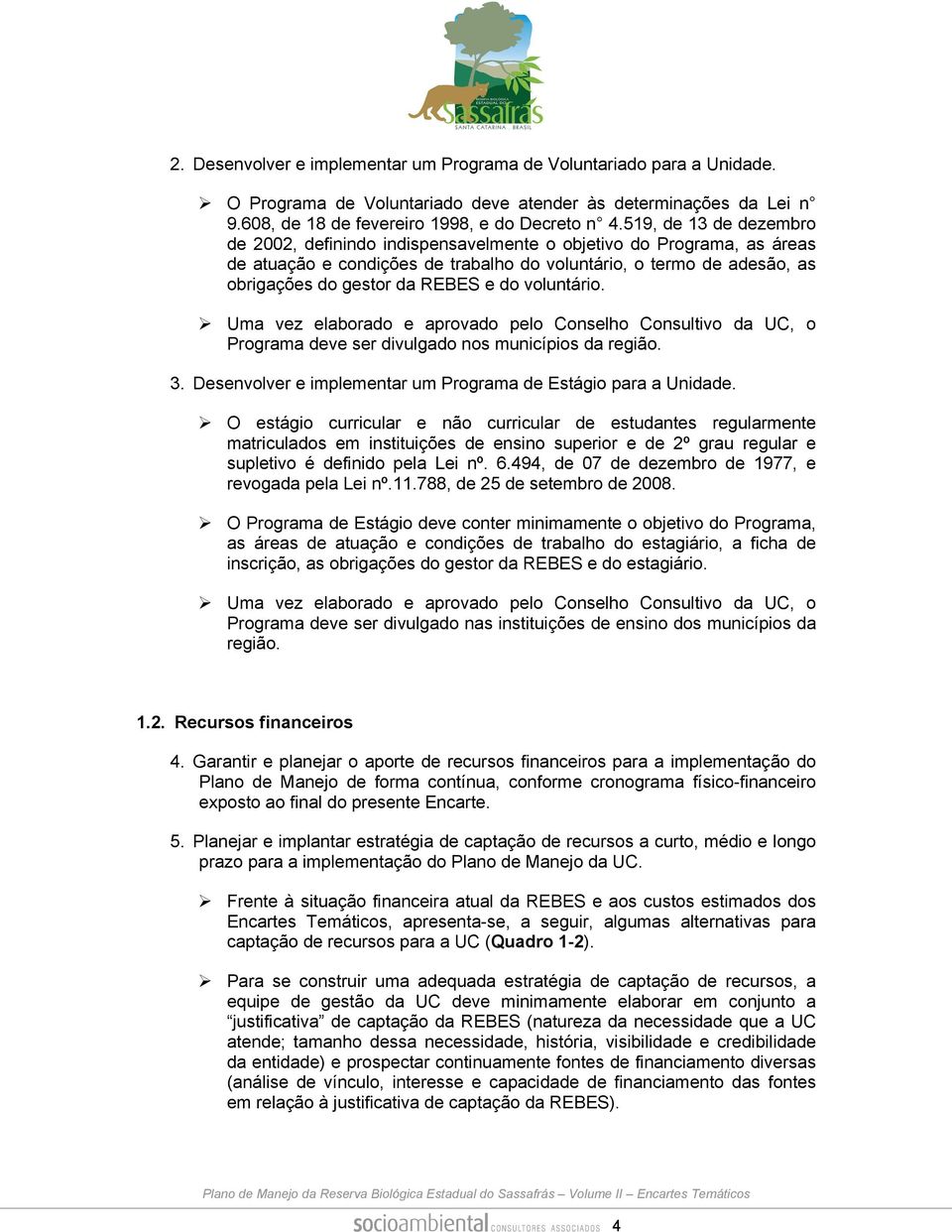 Uma vez elabrad e aprvad pel Cnselh Cnsultiv da UC, Prgrama deve ser divulgad ns municípis da regiã. 3. Desenvlver e implementar um Prgrama de Estági para a Unidade.