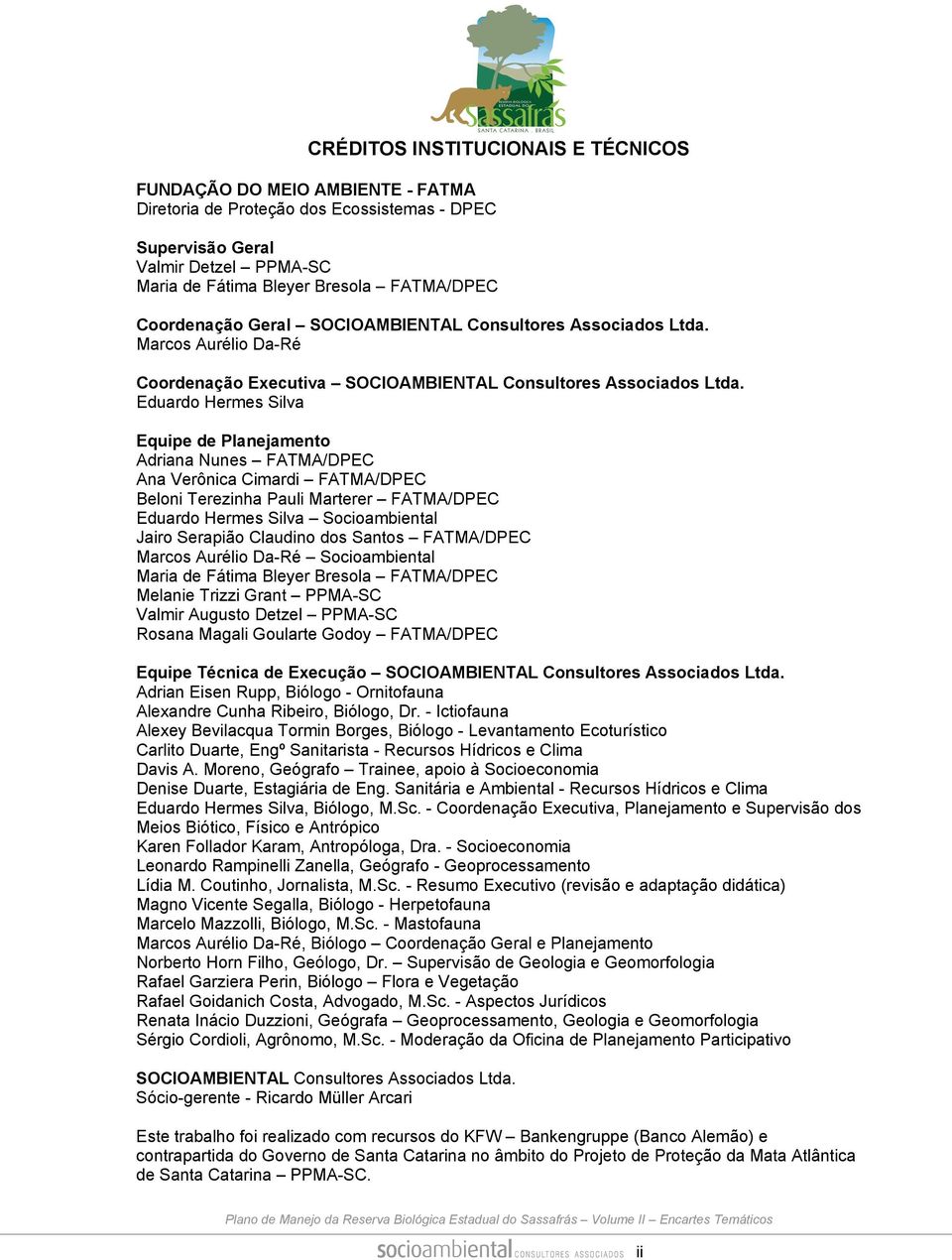 Eduard Hermes Silva Equipe de Planejament Adriana Nunes FATMA/DPEC Ana Verônica Cimardi FATMA/DPEC Belni Terezinha Pauli Marterer FATMA/DPEC Eduard Hermes Silva Sciambiental Jair Serapiã Claudin ds