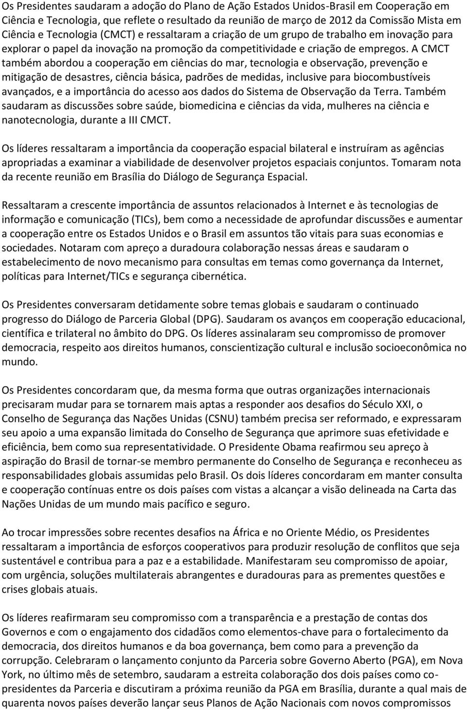 A CMCT também abordou a cooperação em ciências do mar, tecnologia e observação, prevenção e mitigação de desastres, ciência básica, padrões de medidas, inclusive para biocombustíveis avançados, e a