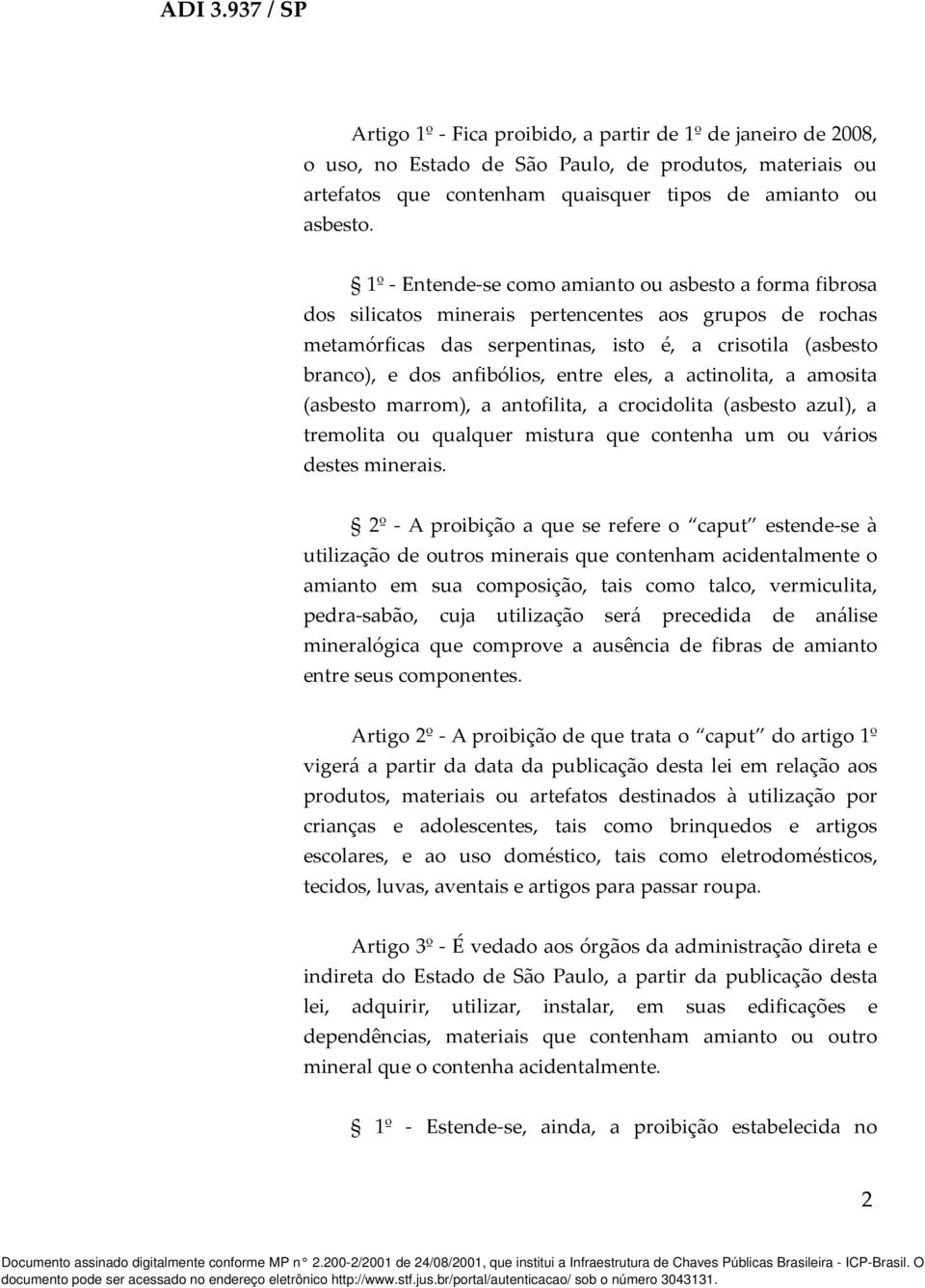 entre eles, a actinolita, a amosita (asbesto marrom), a antofilita, a crocidolita (asbesto azul), a tremolita ou qualquer mistura que contenha um ou vários destes minerais.