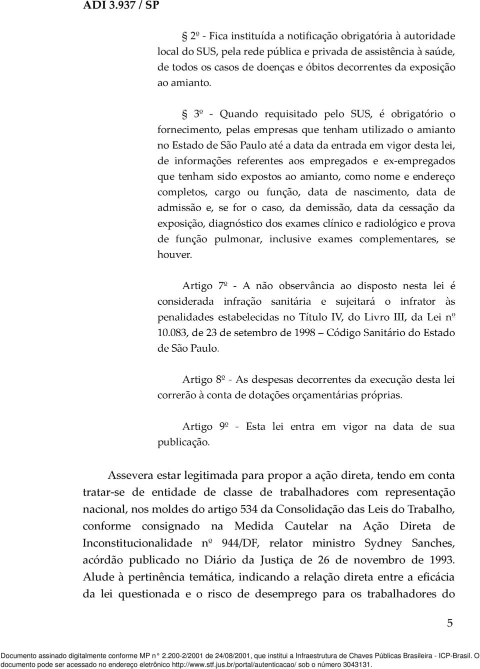 referentes aos empregados e ex-empregados que tenham sido expostos ao amianto, como nome e endereço completos, cargo ou função, data de nascimento, data de admissão e, se for o caso, da demissão,