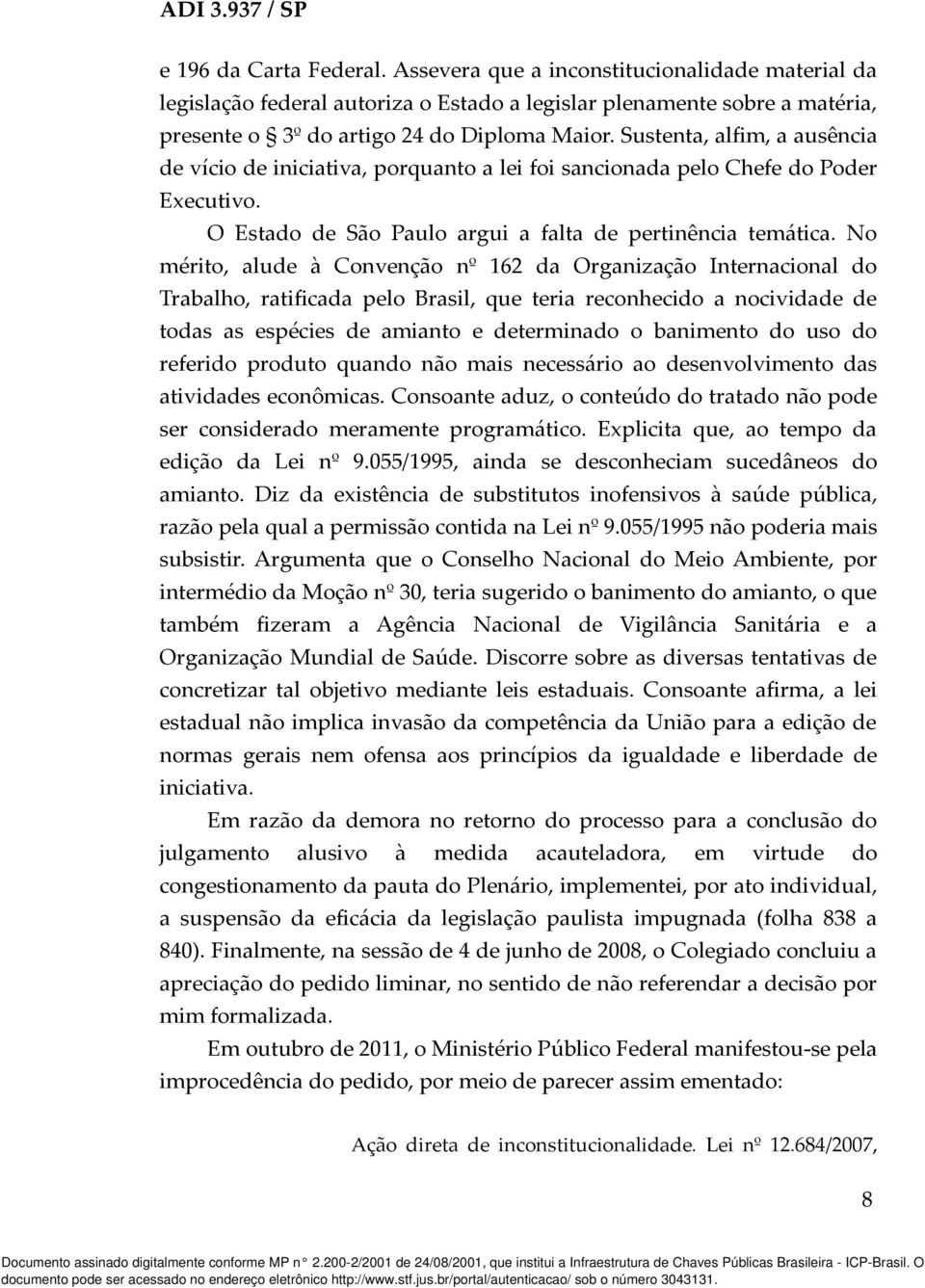 No mérito, alude à Convenção nº 162 da Organização Internacional do Trabalho, ratificada pelo Brasil, que teria reconhecido a nocividade de todas as espécies de amianto e determinado o banimento do