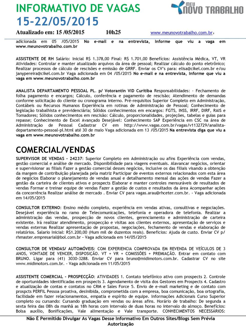 emissão de GRRF. Enviar os CV s para: elisa@cikel.com.br e/ou janypereira@cikel.com.br Vaga adicionada em 04 /05/2015 No e-mail e na entrevista, Informe que viu a vaga em ANALISTA DEPARTAMENTO PESSOAL PL.