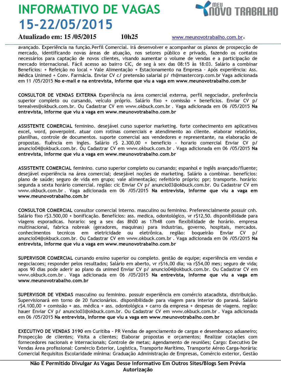 visando aumentar o volume de vendas e a participação de mercado internacional. Fácil acesso ao bairro CIC, de seg à sex das 08:15 às 18:03.