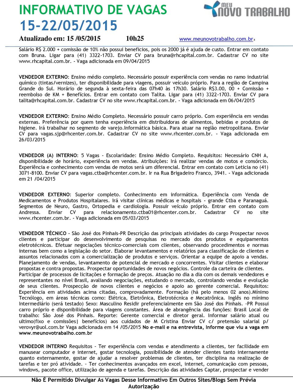 Necessário possuir experiência com vendas no ramo industrial químico (tintas/vernizes), ter disponibilidade para viagens, possuir veículo próprio. Para a região de Campina Grande do Sul.