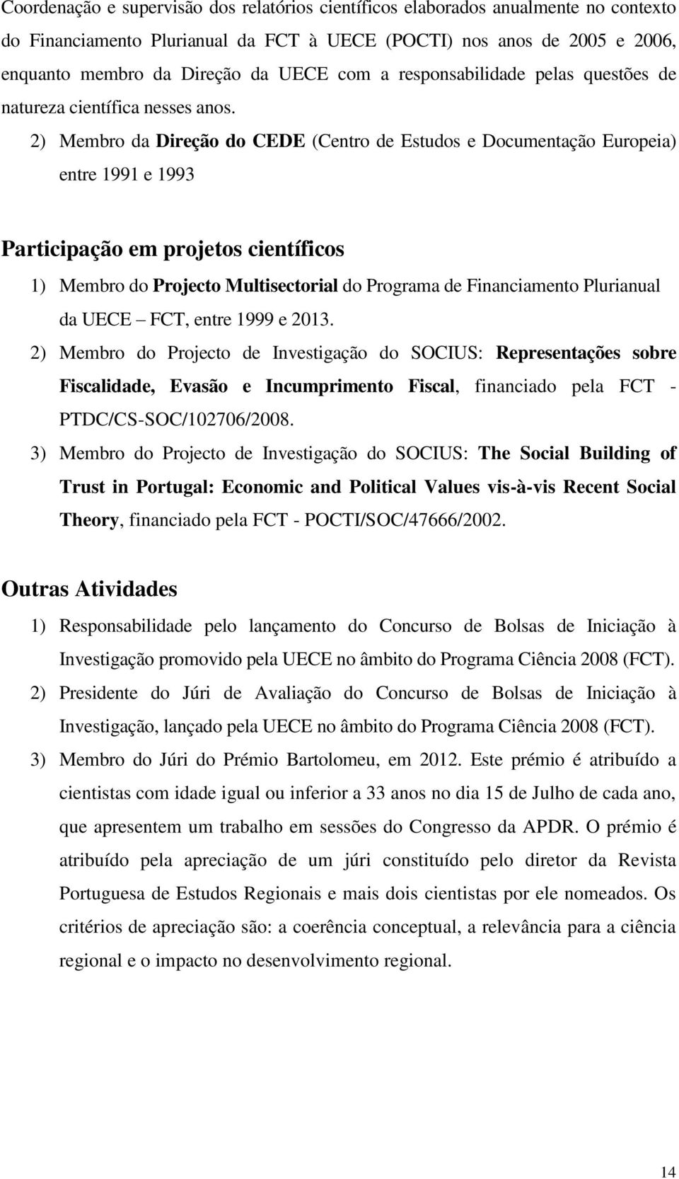 2) Membro da Direção do CEDE (Centro de Estudos e Documentação Europeia) entre 1991 e 1993 Participação em projetos científicos 1) Membro do Projecto Multisectorial do Programa de Financiamento