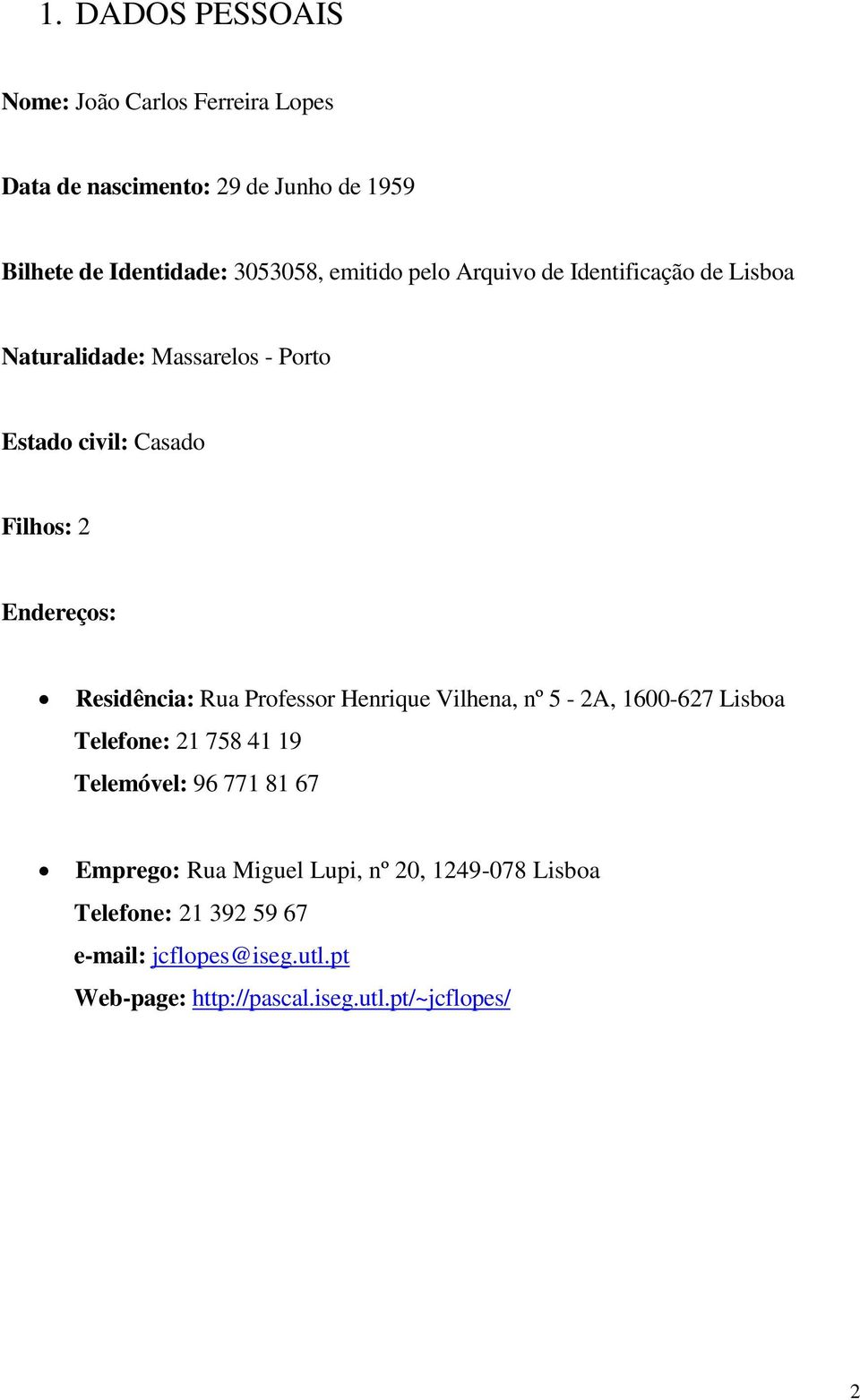 Residência: Rua Professor Henrique Vilhena, nº 5-2A, 1600-627 Lisboa Telefone: 21 758 41 19 Telemóvel: 96 771 81 67 Emprego: