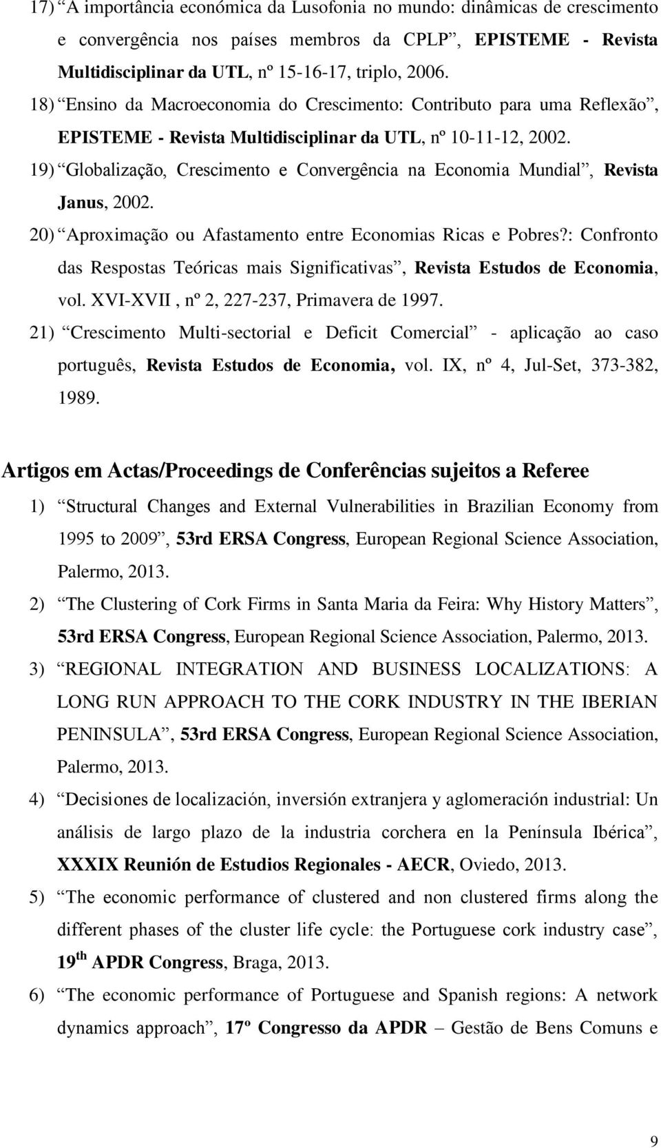 19) Globalização, Crescimento e Convergência na Economia Mundial, Revista Janus, 2002. 20) Aproximação ou Afastamento entre Economias Ricas e Pobres?