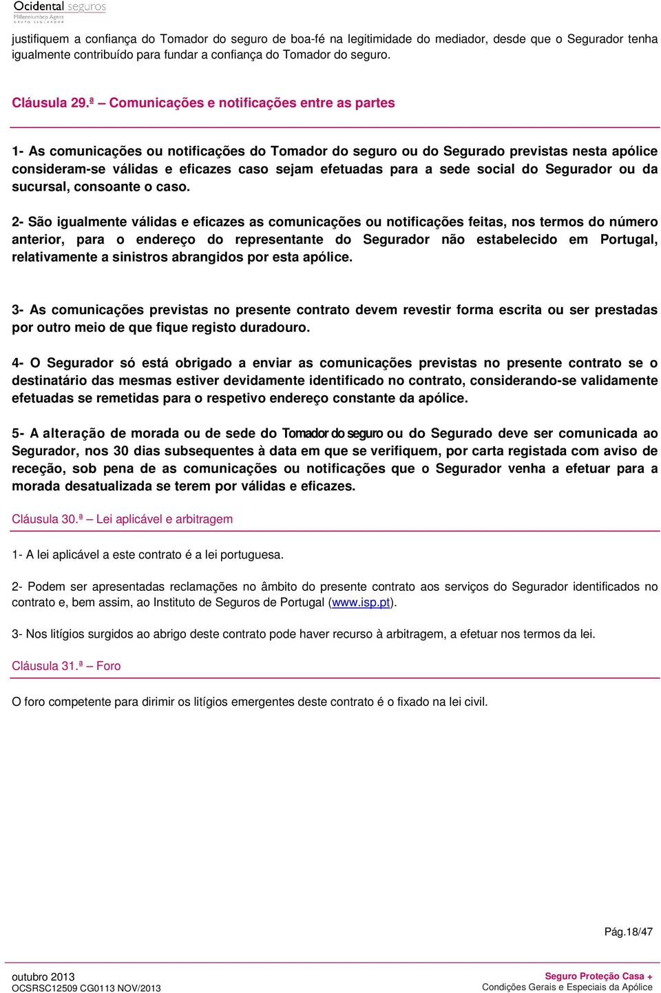 a sede social do Segurador ou da sucursal, consoante o caso.