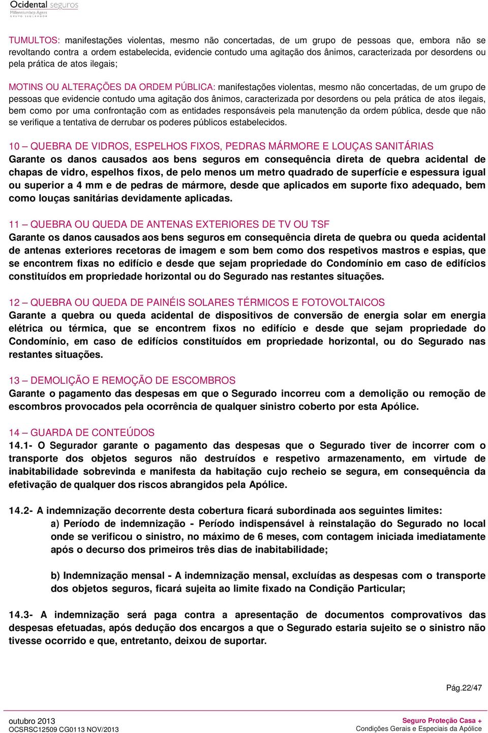 ânimos, caracterizada por desordens ou pela prática de atos ilegais, bem como por uma confrontação com as entidades responsáveis pela manutenção da ordem pública, desde que não se verifique a