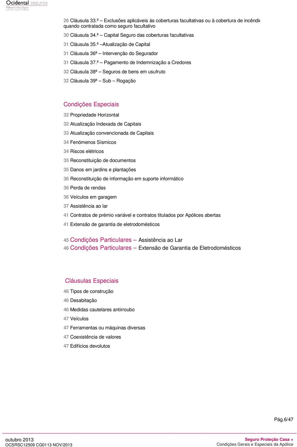 ª Pagamento de Indemnização a Credores 32 Cláusula 38ª Seguros de bens em usufruto 32 Cláusula 39ª Sub Rogação Condições Especiais 32 Propriedade Horizontal 32 Atualização Indexada de Capitais 33