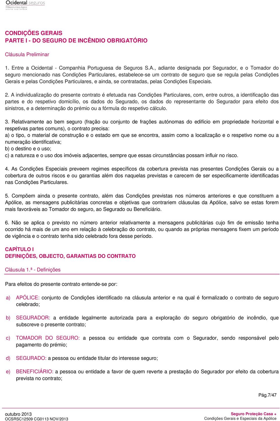 Condições Particulares, estabelece-se um contrato de seguro que se regula pelas Condições Gerais e pelas Condições Particulares, e ainda, se contratadas, pelas Condições Especiais. 2.