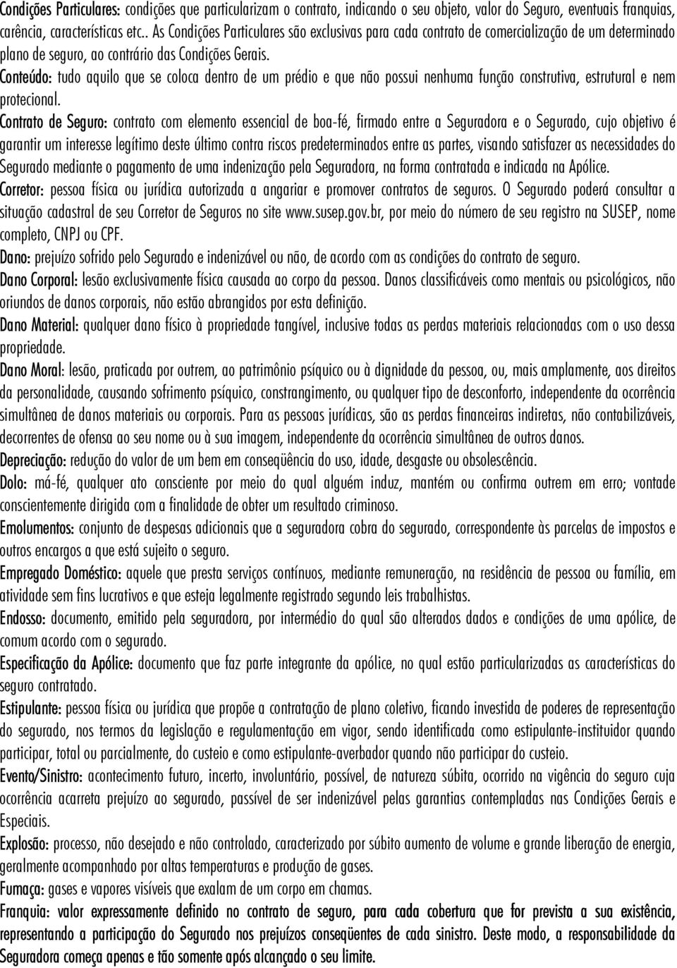 Conteúdo: tudo aquilo que se coloca dentro de um prédio e que não possui nenhuma função construtiva, estrutural e nem protecional.