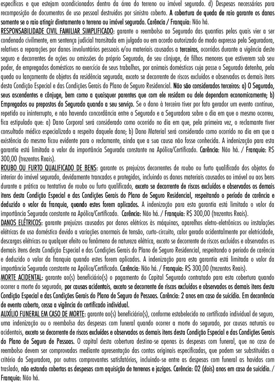 RESPONSABILIDADE CIVIL FAMILIAR SIMPLIFICADO: garante o reembolso ao Segurado das quantias pelas quais vier a ser condenado civilmente, em sentença judicial transitada em julgado ou em acordo