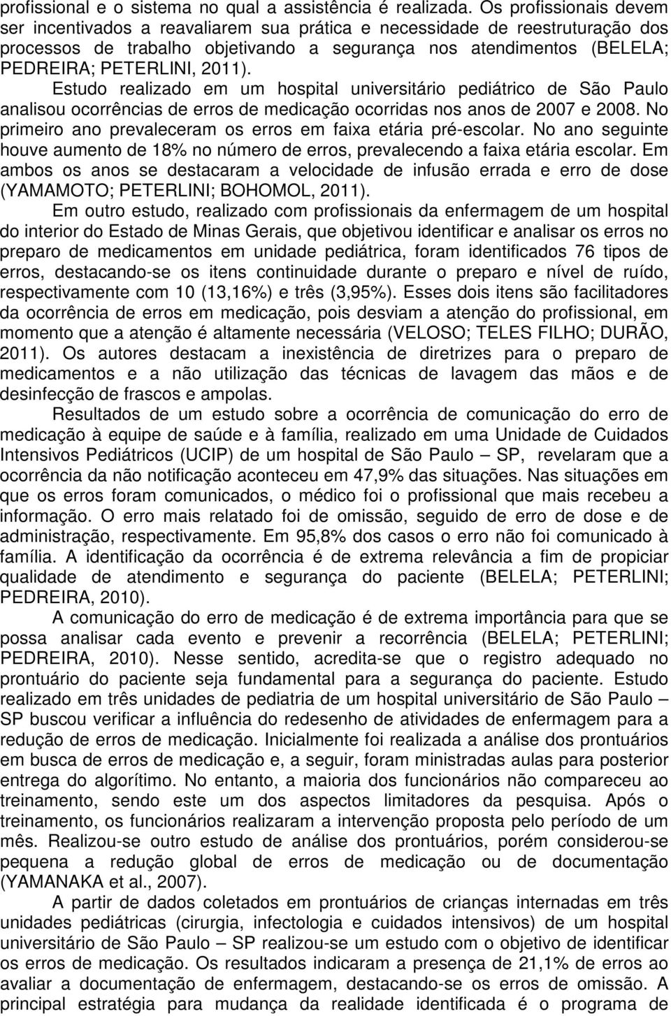 2011). Estudo realizado em um hospital universitário pediátrico de São Paulo analisou ocorrências de erros de medicação ocorridas nos anos de 2007 e 2008.