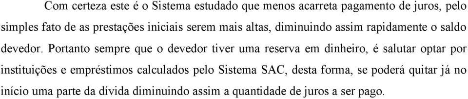 Portanto sempre que o devedor tiver uma reserva em dinheiro, é salutar optar por instituições e empréstimos