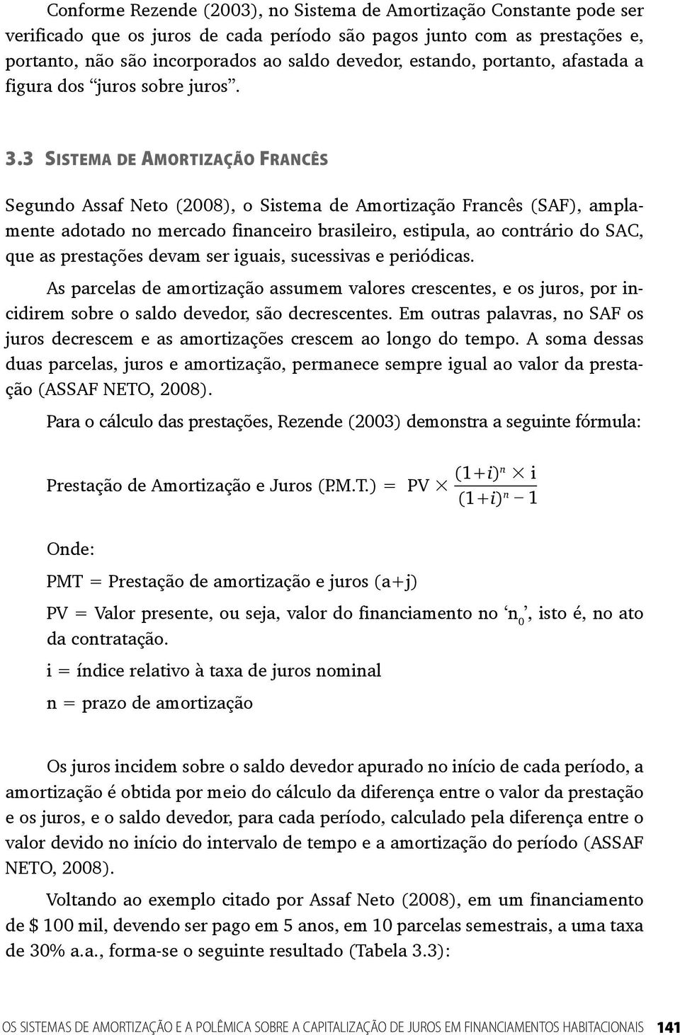 3 Si s t e m a de Amor tizaç ão Francês Segundo Assaf Neto (2008), o Sistema de Amortização Francês (SAF), amplamente adotado no mercado financeiro brasileiro, estipula, ao contrário do SAC, que as