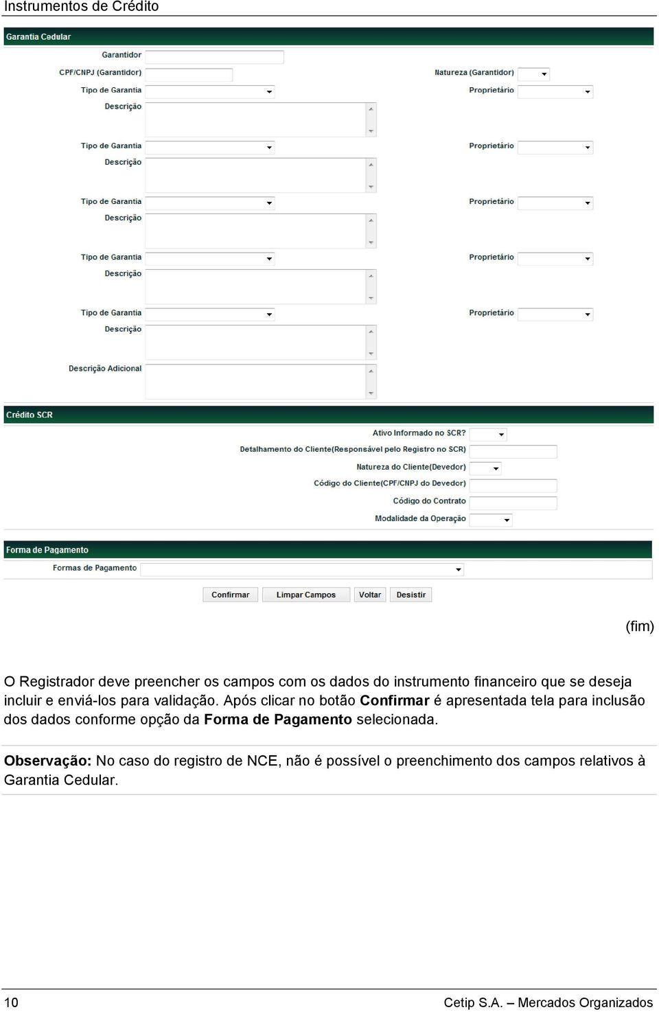 Após clicar no botão Confirmar é apresentada tela para inclusão dos dados conforme opção da Forma de