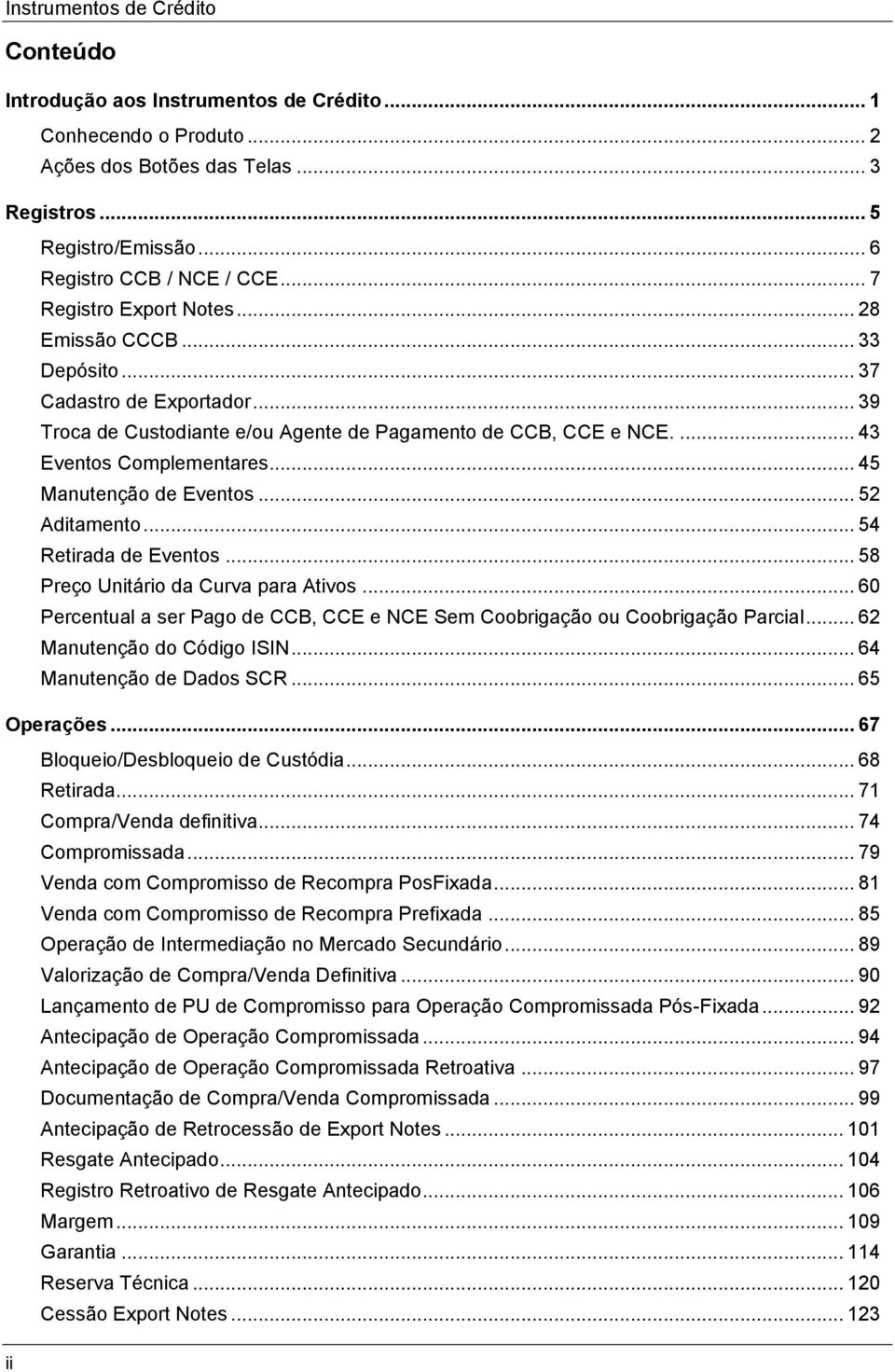 .. 45 Manutenção de Eventos... 52 Aditamento... 54 Retirada de Eventos... 58 Preço Unitário da Curva para Ativos... 60 Percentual a ser Pago de CCB, CCE e NCE Sem Coobrigação ou Coobrigação Parcial.