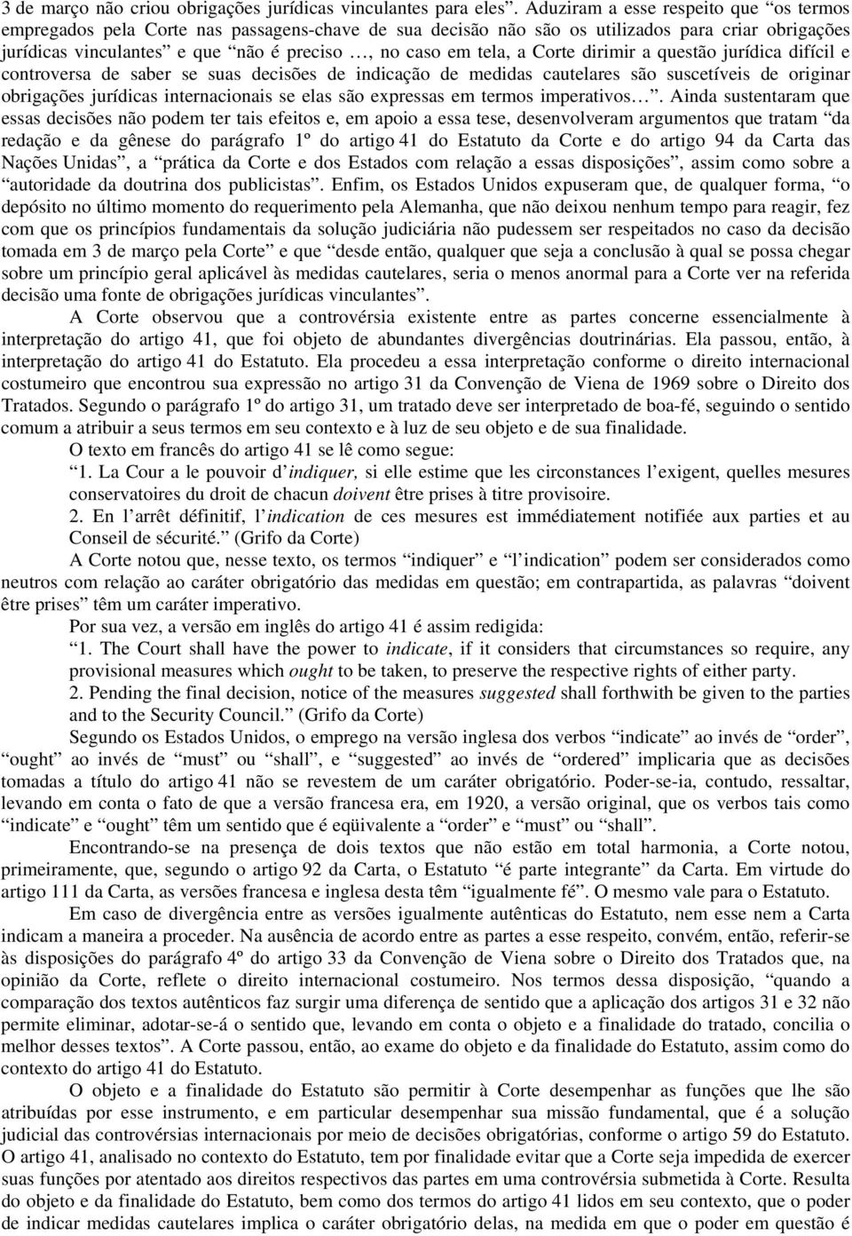 a Corte dirimir a questão jurídica difícil e controversa de saber se suas decisões de indicação de medidas cautelares são suscetíveis de originar obrigações jurídicas internacionais se elas são