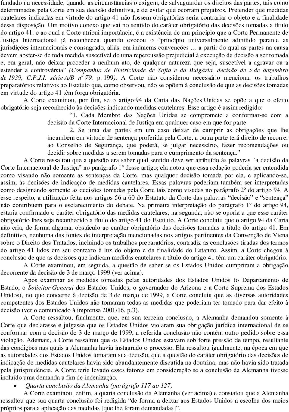 Um motivo conexo que vai no sentido do caráter obrigatório das decisões tomadas a título do artigo 41, e ao qual a Corte atribui importância, é a existência de um princípio que a Corte Permanente de