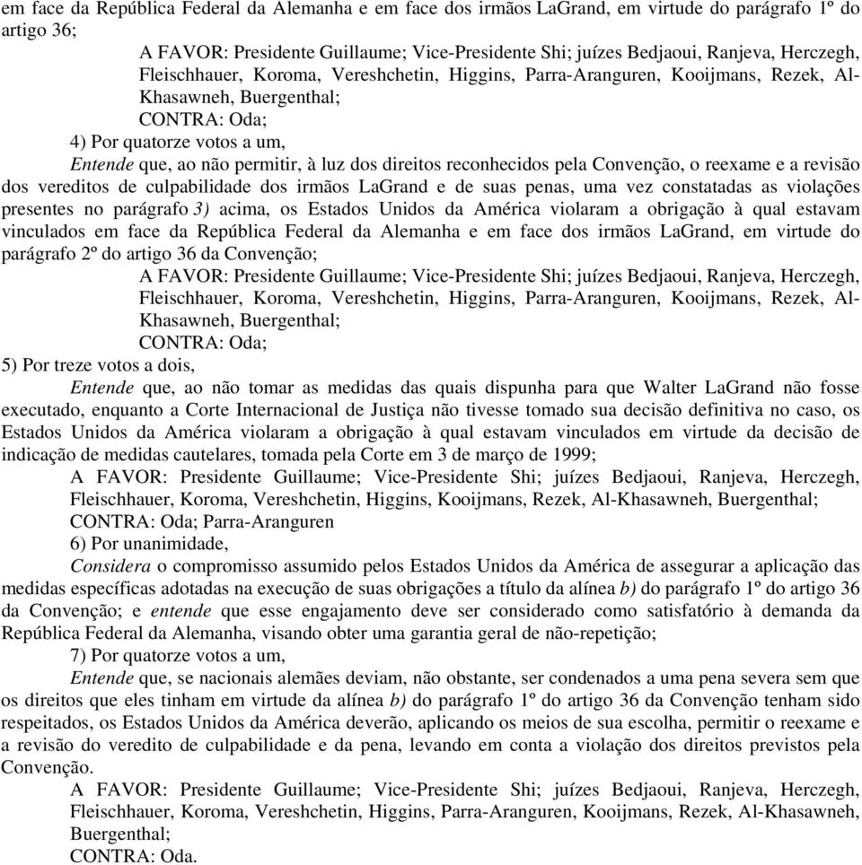 reconhecidos pela Convenção, o reexame e a revisão dos vereditos de culpabilidade dos irmãos LaGrand e de suas penas, uma vez constatadas as violações presentes no parágrafo 3) acima, os Estados