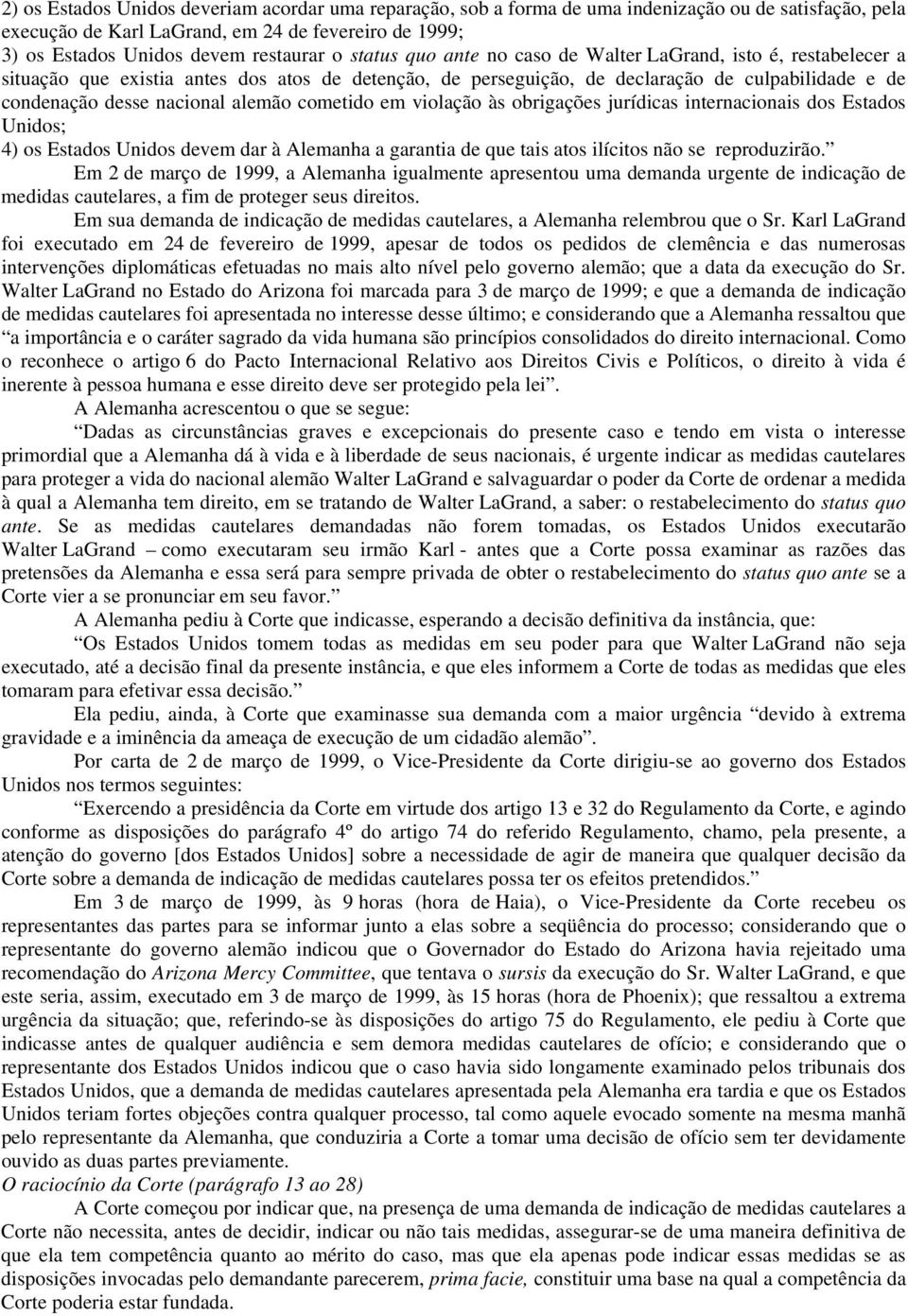 cometido em violação às obrigações jurídicas internacionais dos Estados Unidos; 4) os Estados Unidos devem dar à Alemanha a garantia de que tais atos ilícitos não se reproduzirão.