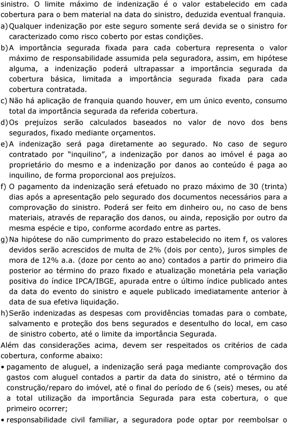 b) A importância segurada fixada para cada cobertura representa o valor máximo de responsabilidade assumida pela seguradora, assim, em hipótese alguma, a indenização poderá ultrapassar a importância