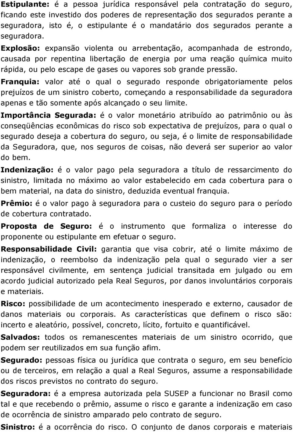 Explosão: expansão violenta ou arrebentação, acompanhada de estrondo, causada por repentina libertação de energia por uma reação química muito rápida, ou pelo escape de gases ou vapores sob grande