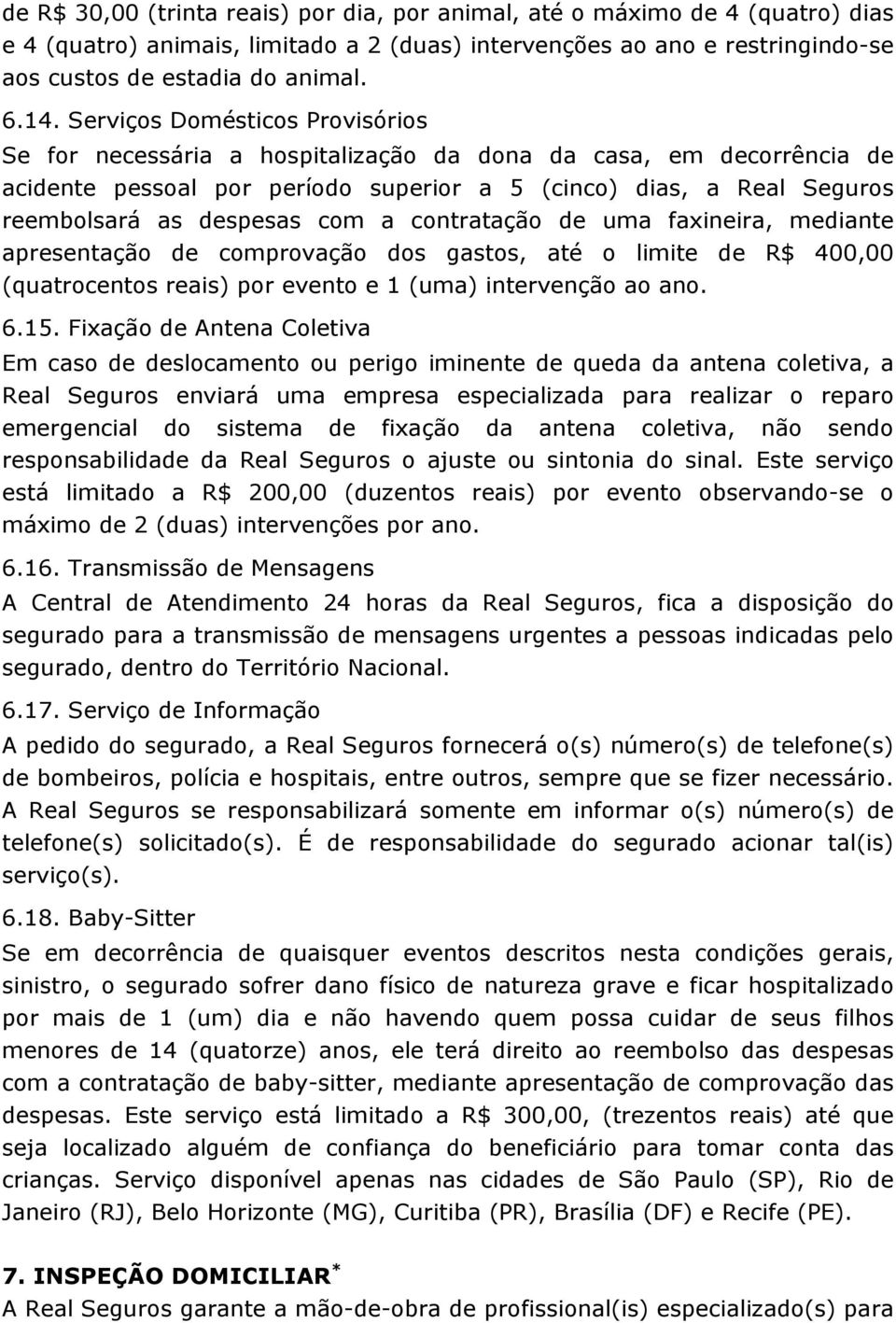 com a contratação de uma faxineira, mediante apresentação de comprovação dos gastos, até o limite de R$ 400,00 (quatrocentos reais) por evento e 1 (uma) intervenção ao ano. 6.15.