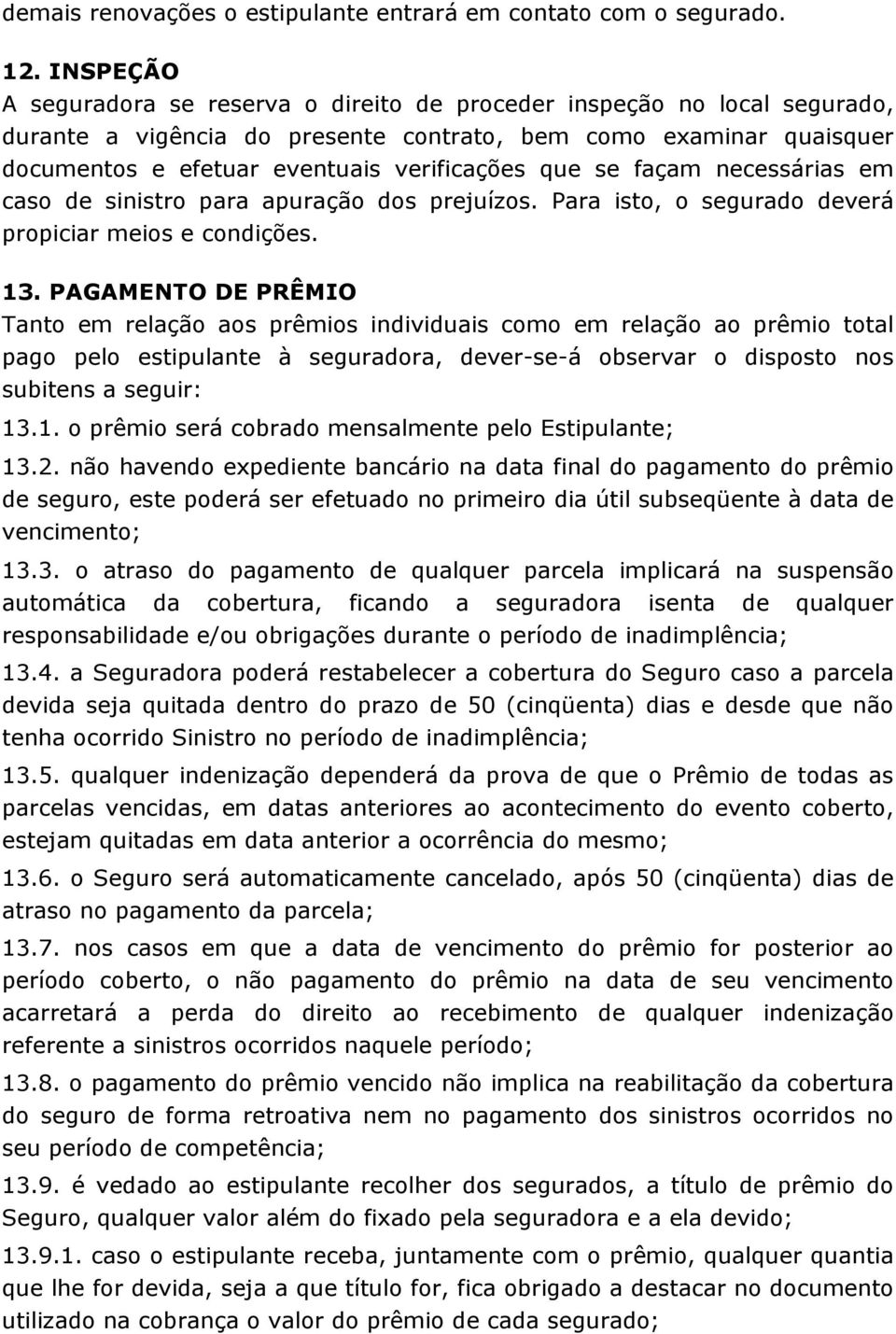 se façam necessárias em caso de sinistro para apuração dos prejuízos. Para isto, o segurado deverá propiciar meios e condições. 13.