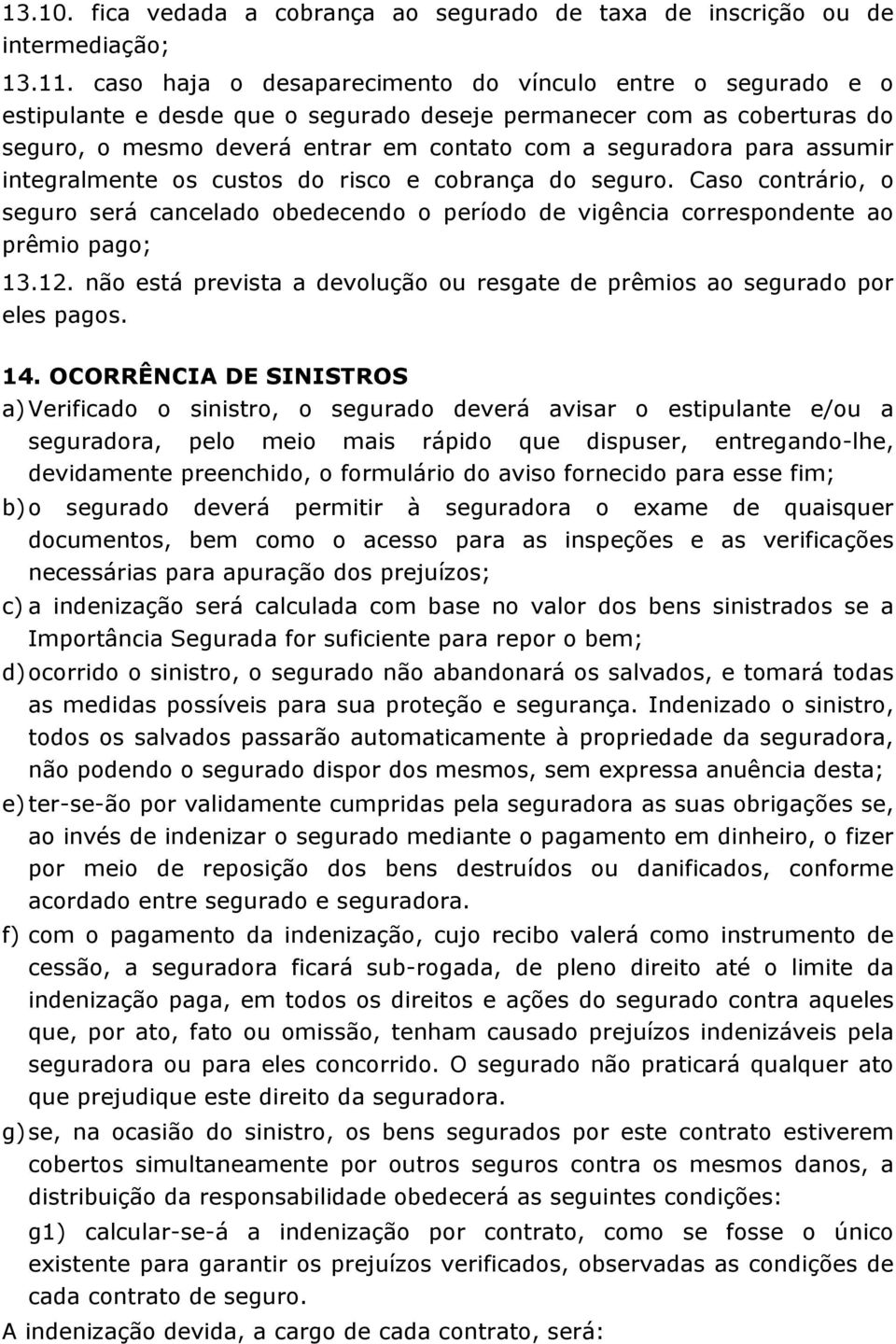 assumir integralmente os custos do risco e cobrança do seguro. Caso contrário, o seguro será cancelado obedecendo o período de vigência correspondente ao prêmio pago; 13.12.