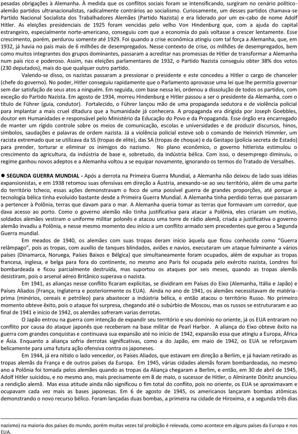 As eleições presidenciais de 1925 foram vencidas pelo velho Von Hindenburg que, com a ajuda do capital estrangeiro, especialmente norte-americano, conseguiu com que a economia do país voltasse a