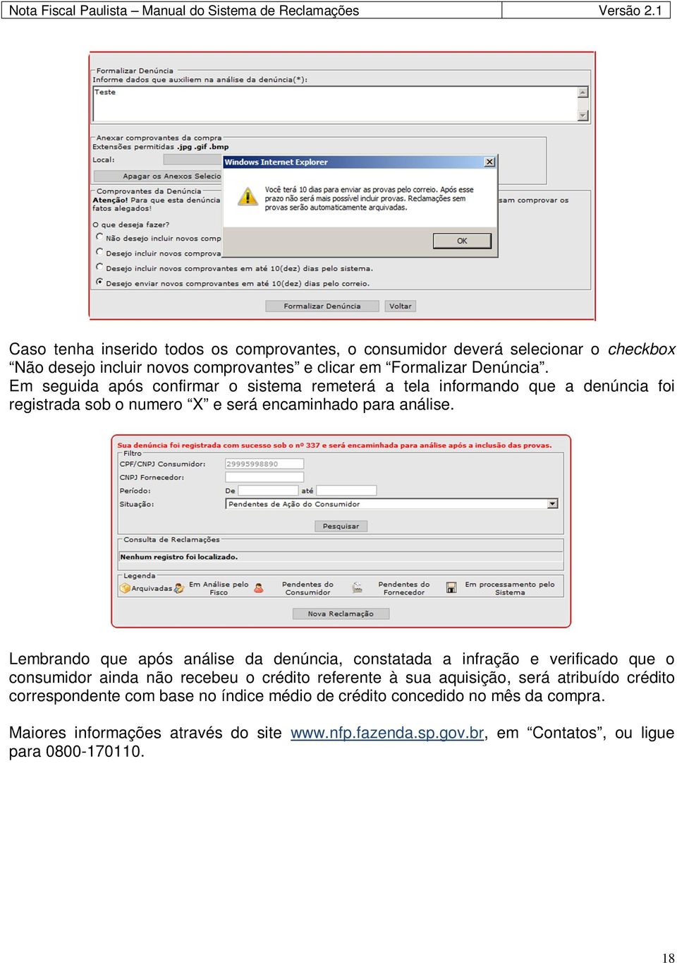 Lembrando que após análise da denúncia, constatada a infração e verificado que o consumidor ainda não recebeu o crédito referente à sua aquisição, será atribuído