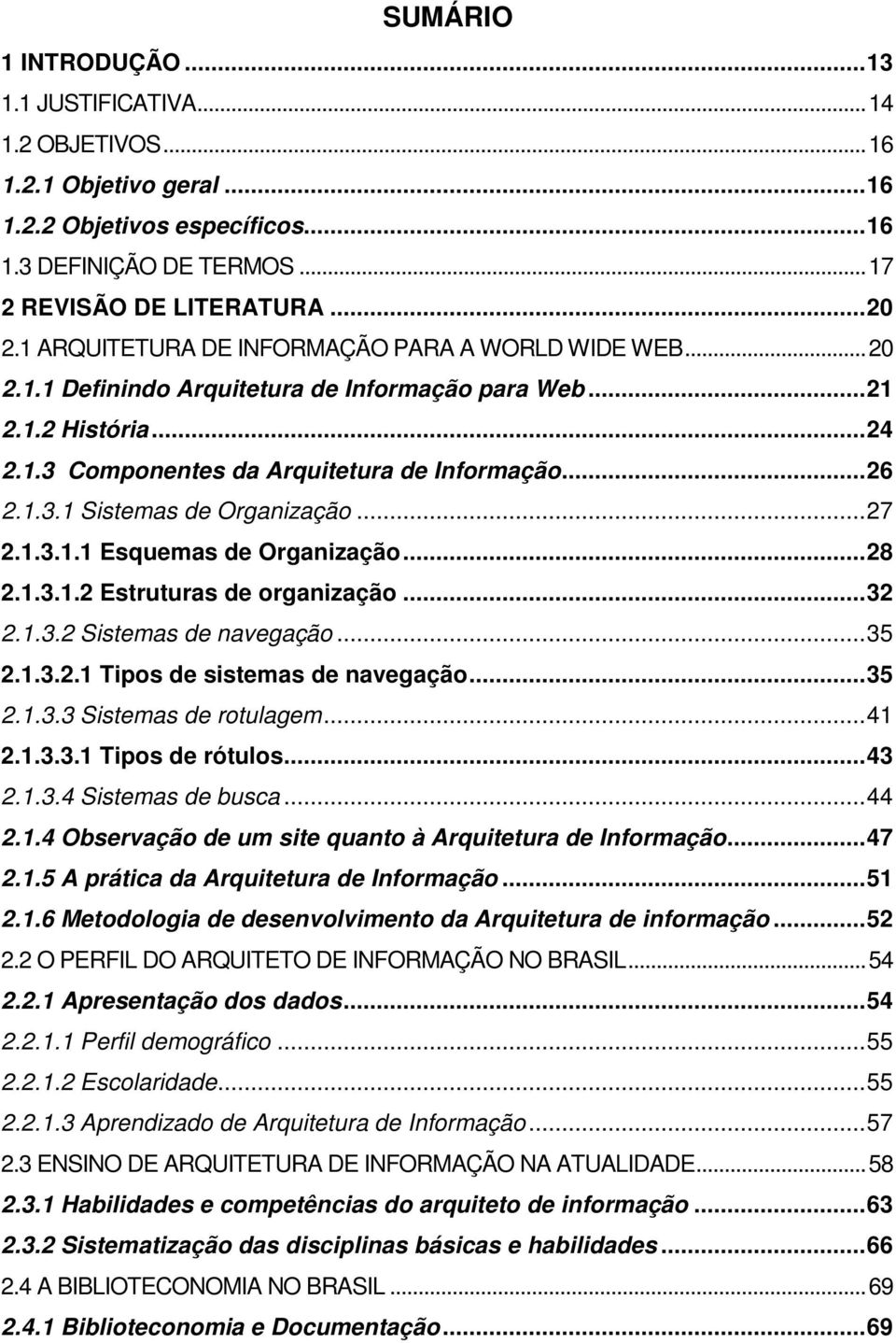 ..27 2.1.3.1.1 Esquemas de Organização...28 2.1.3.1.2 Estruturas de organização...32 2.1.3.2 Sistemas de navegação...35 2.1.3.2.1 Tipos de sistemas de navegação...35 2.1.3.3 Sistemas de rotulagem.