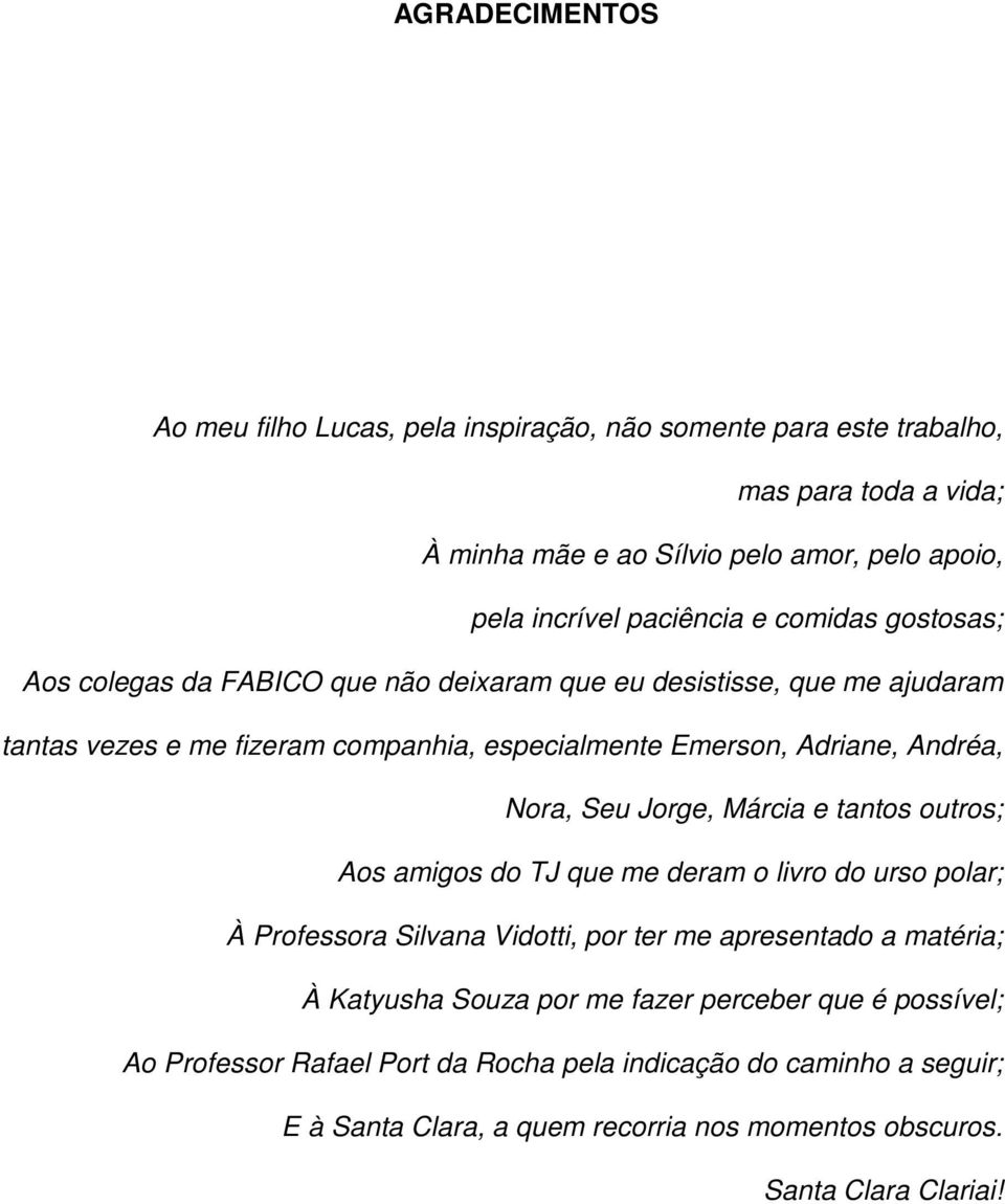 Seu Jorge, Márcia e tantos outros; Aos amigos do TJ que me deram o livro do urso polar; À Professora Silvana Vidotti, por ter me apresentado a matéria; À Katyusha Souza por me