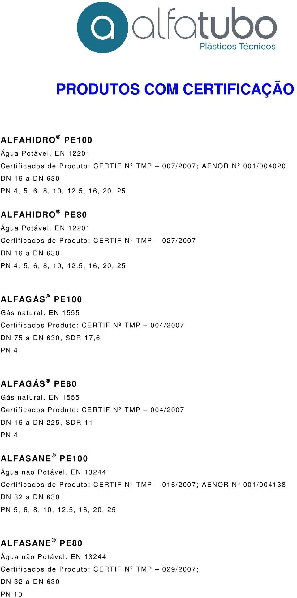 EN 155 5 Certific ados Produt o: CERTIF Nº T MP 004/2007 DN 75 a DN 63 0, SDR 17,6 PN 4 ALFAG ÁS PE80 Gás natural.