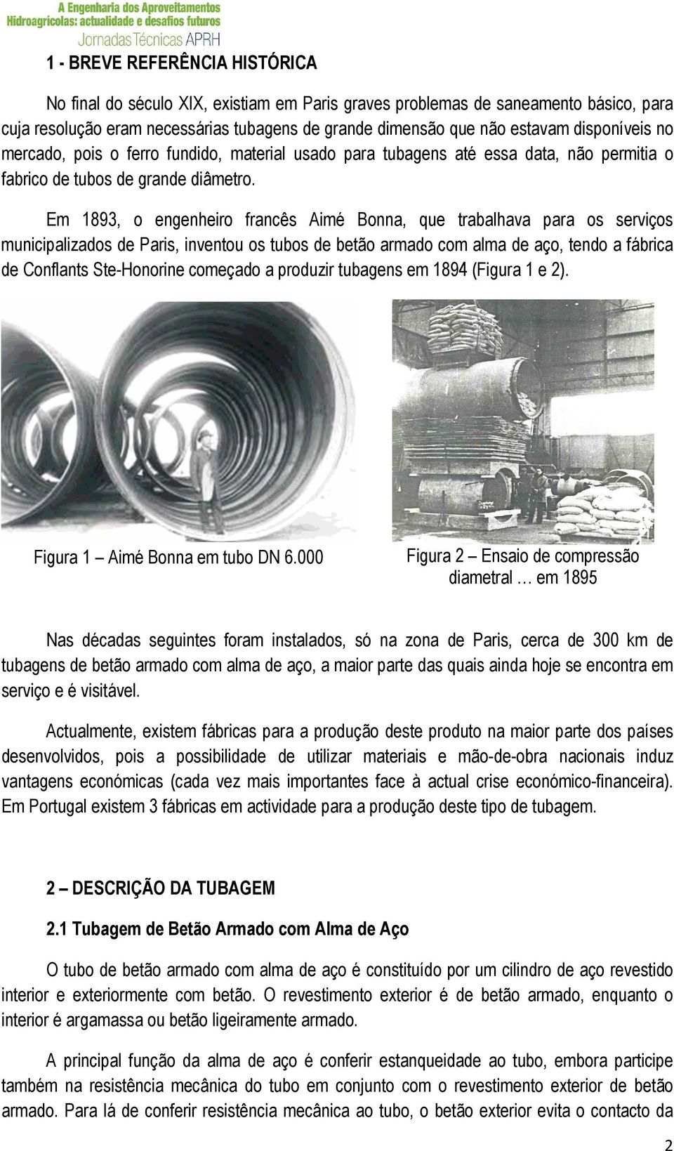 Em 1893, o engenheiro francês Aimé Bonna, que trabalhava para os serviços municipalizados de Paris, inventou os tubos de betão armado com alma de aço, tendo a fábrica de Conflants Ste-Honorine