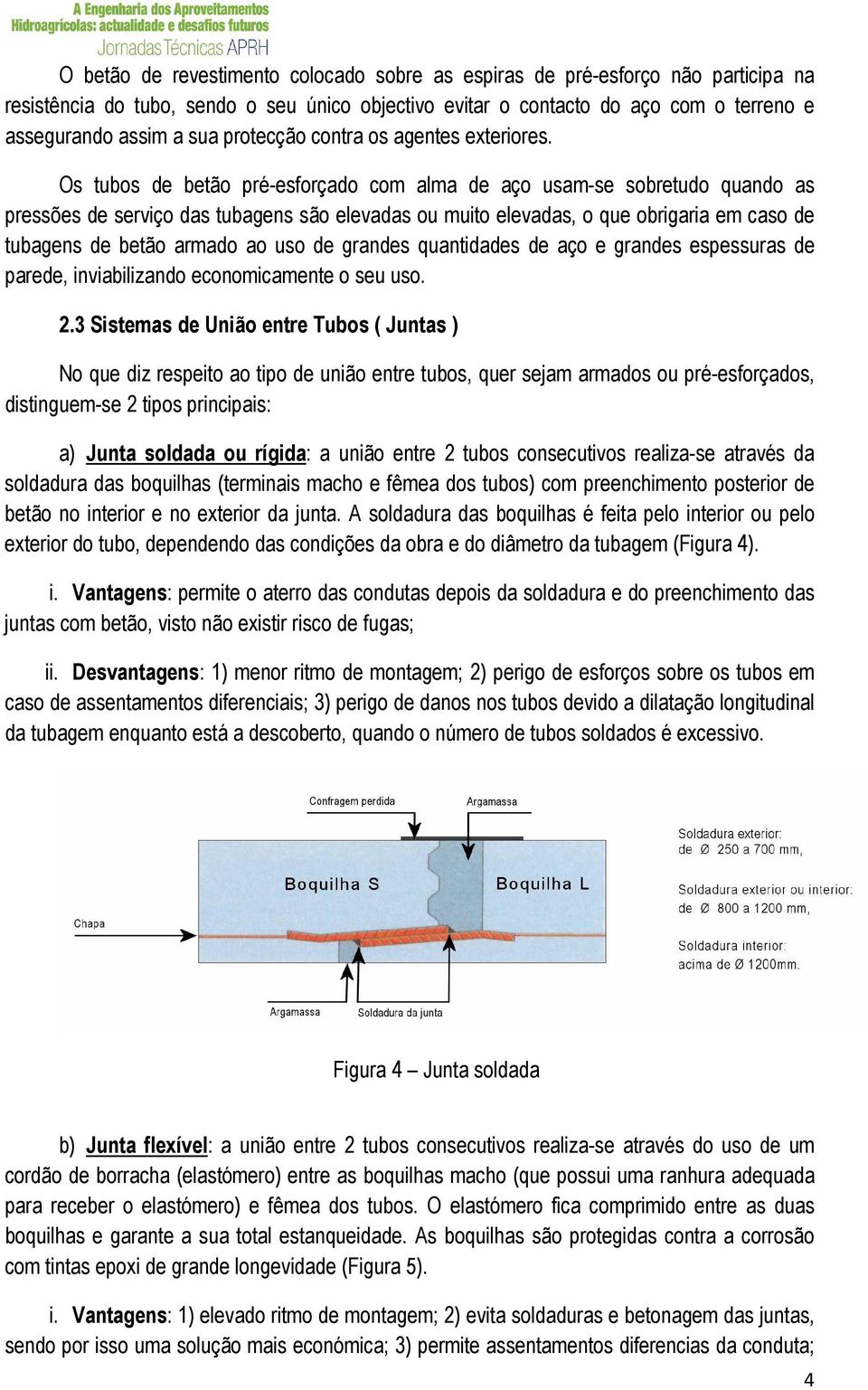 Os tubos de betão pré-esforçado com alma de aço usam-se sobretudo quando as pressões de serviço das tubagens são elevadas ou muito elevadas, o que obrigaria em caso de tubagens de betão armado ao uso