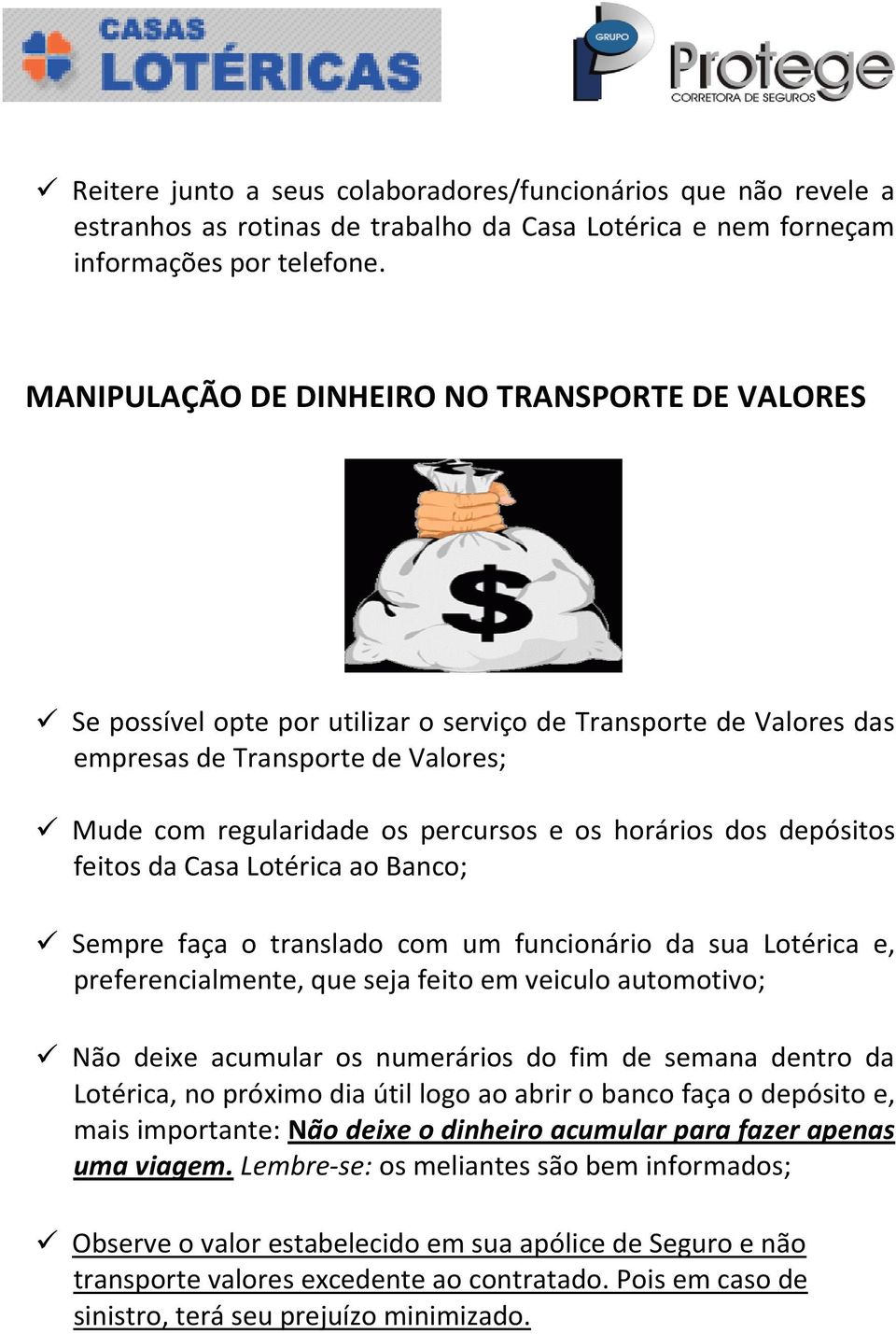 horários dos depósitos feitos da Casa Lotérica ao Banco; Sempre faça o translado com um funcionário da sua Lotérica e, preferencialmente, que seja feito em veiculo automotivo; Não deixe acumular os