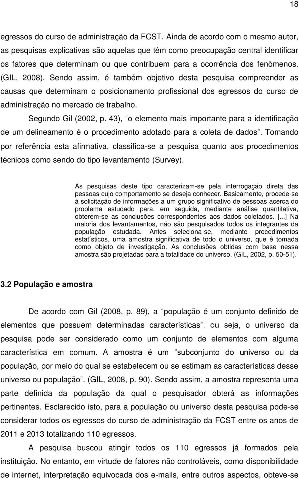 (GIL, 2008). Sendo assim, é também objetivo desta pesquisa compreender as causas que determinam o posicionamento profissional dos egressos do curso de administração no mercado de trabalho.