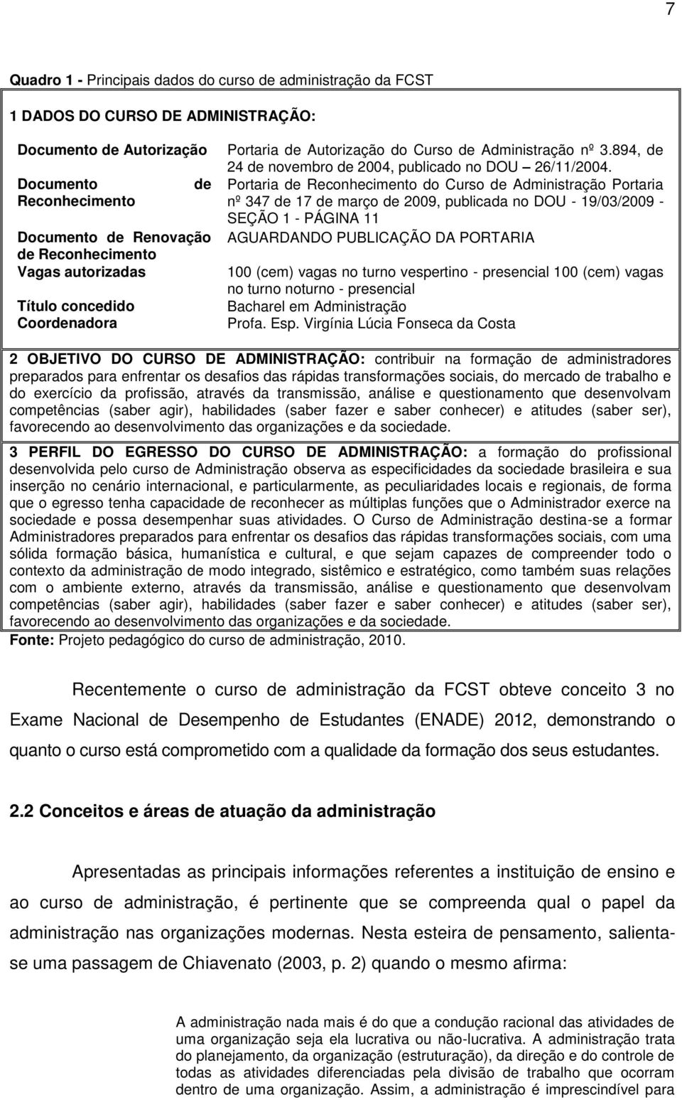 Portaria de Reconhecimento do Curso de Administração Portaria nº 347 de 17 de março de 2009, publicada no DOU - 19/03/2009 - SEÇÃO 1 - PÁGINA 11 AGUARDANDO PUBLICAÇÃO DA PORTARIA 100 (cem) vagas no