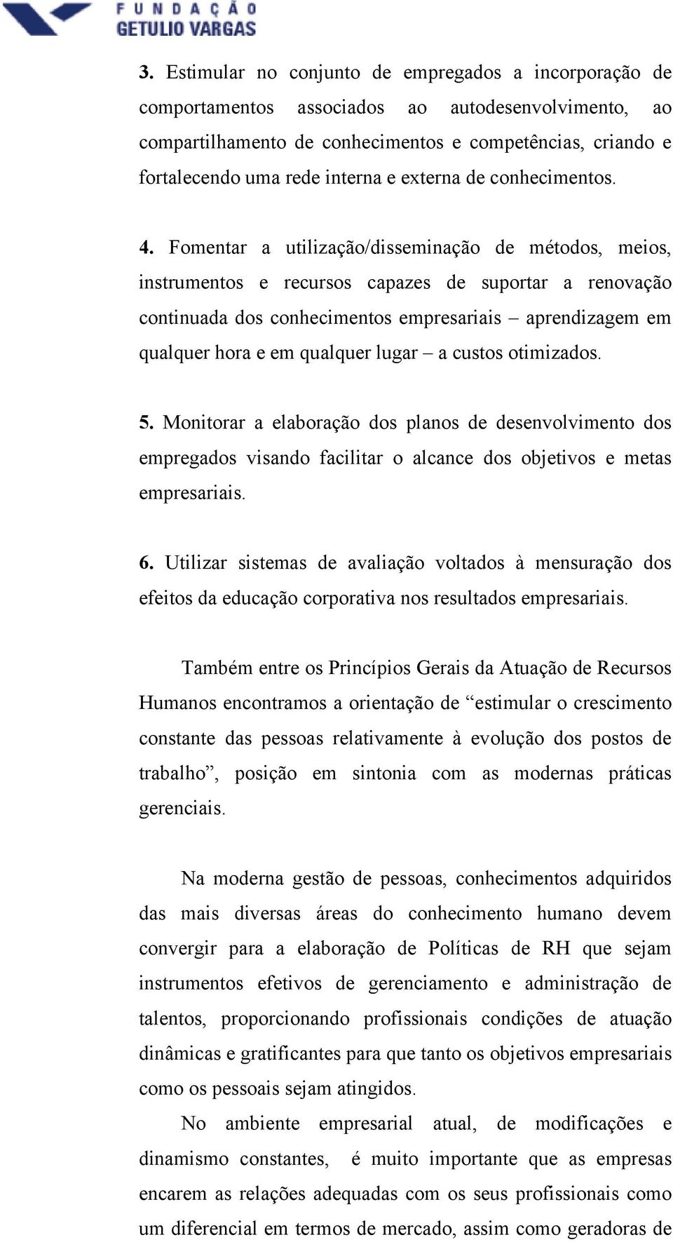 Fomentar a utilização/disseminação de métodos, meios, instrumentos e recursos capazes de suportar a renovação continuada dos conhecimentos empresariais aprendizagem em qualquer hora e em qualquer