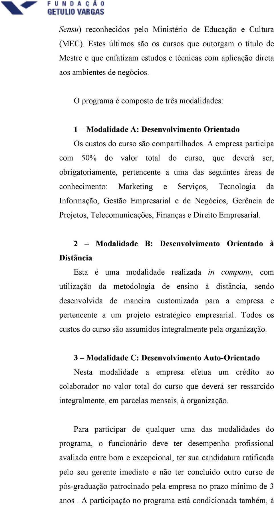 O programa é composto de três modalidades: 1 Modalidade A: Desenvolvimento Orientado Os custos do curso são compartilhados.