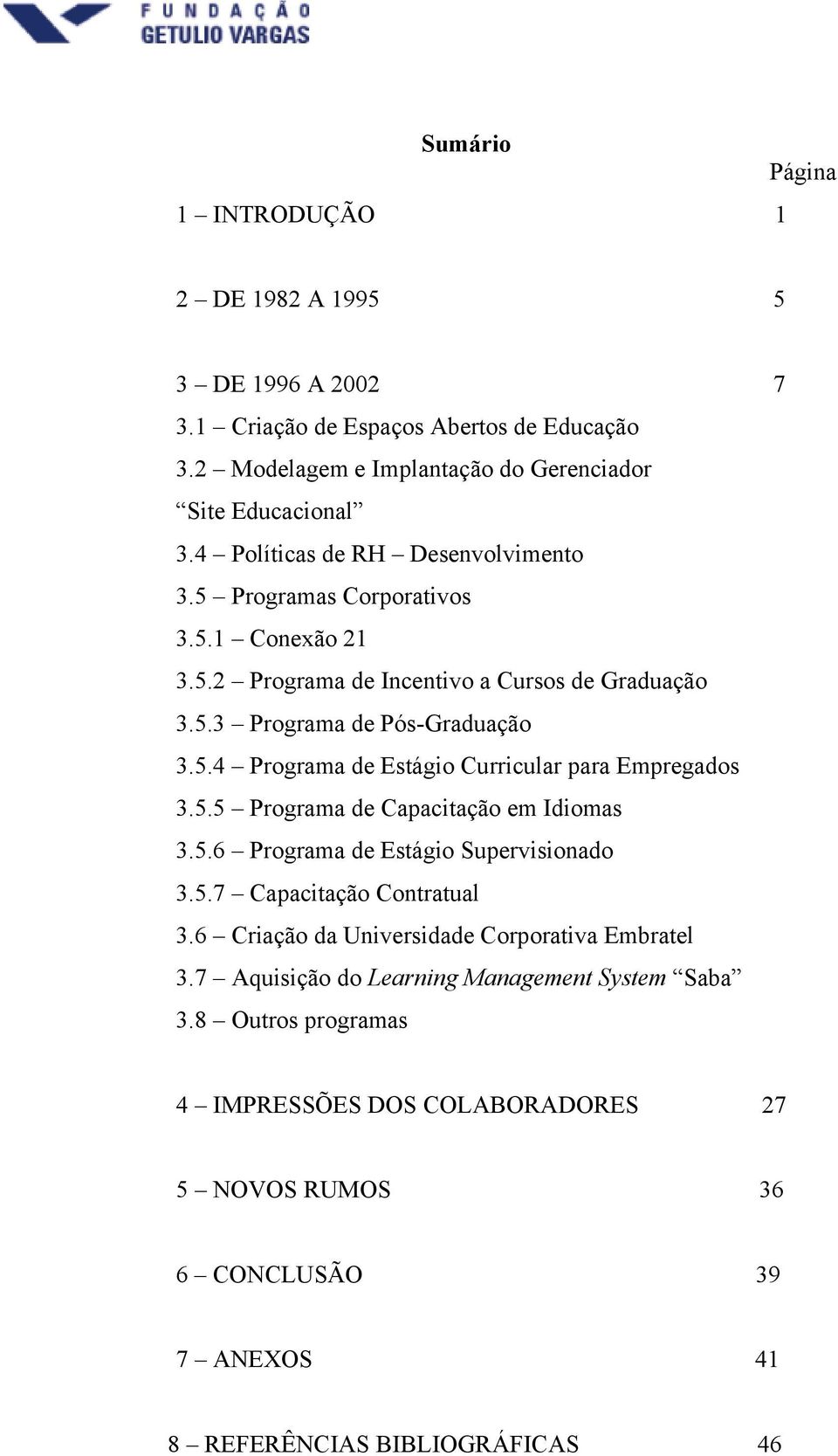 5.5 Programa de Capacitação em Idiomas 3.5.6 Programa de Estágio Supervisionado 3.5.7 Capacitação Contratual 3.6 Criação da Universidade Corporativa Embratel 3.